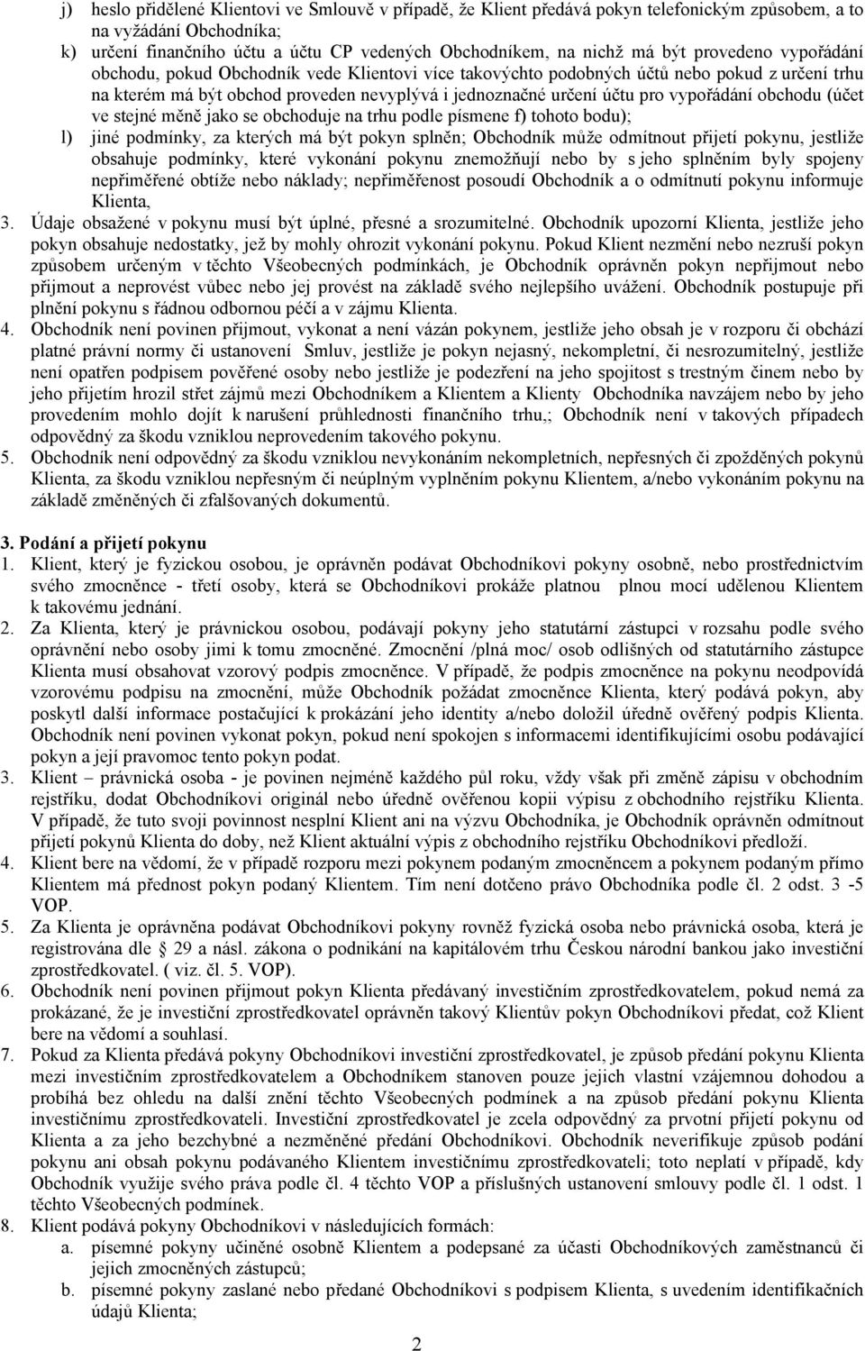 vypořádání obchodu (účet ve stejné měně jako se obchoduje na trhu podle písmene f) tohoto bodu); l) jiné podmínky, za kterých má být pokyn splněn; Obchodník může odmítnout přijetí pokynu, jestliže