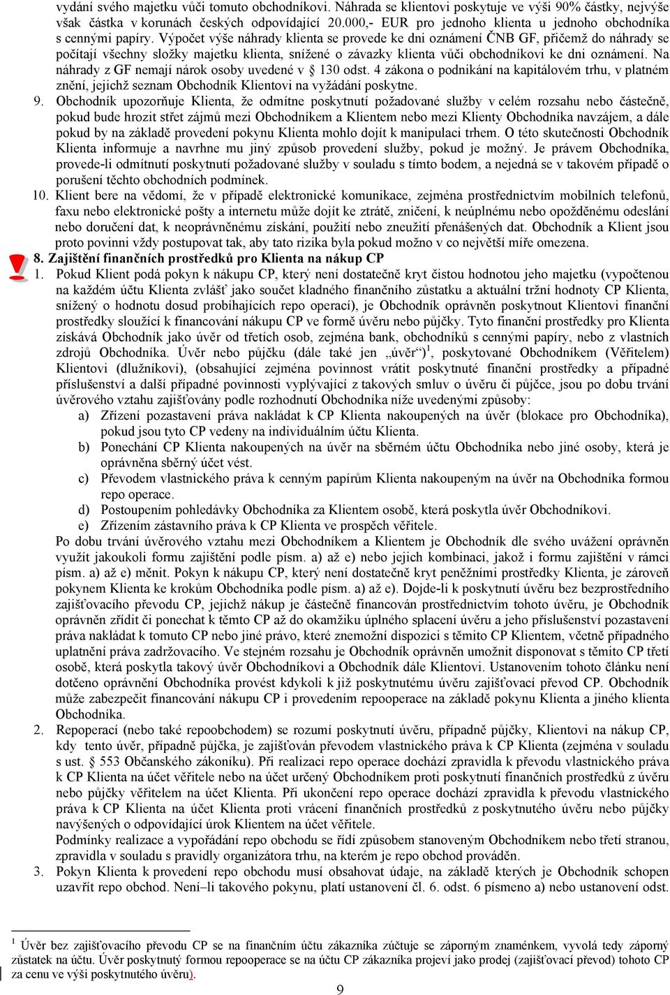 Výpočet výše náhrady klienta se provede ke dni oznámení ČNB GF, přičemž do náhrady se počítají všechny složky majetku klienta, snížené o závazky klienta vůči obchodníkovi ke dni oznámení.