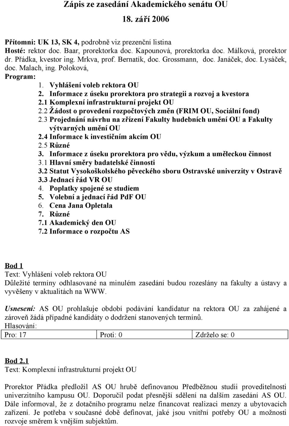 Informace z úseku prorektora pro strategii a rozvoj a kvestora 2.1 Komplexní infrastrukturní projekt OU 2.2 Žádost o provedení rozpočtových změn (FRIM OU, Sociální fond) 2.