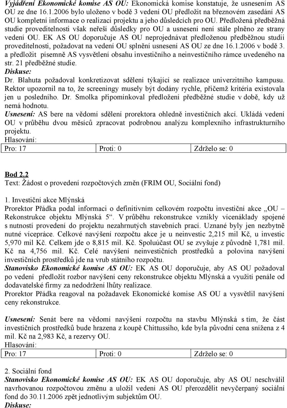 Předložená předběžná studie proveditelnosti však neřeší důsledky pro OU a usnesení není stále plněno ze strany vedení OU.