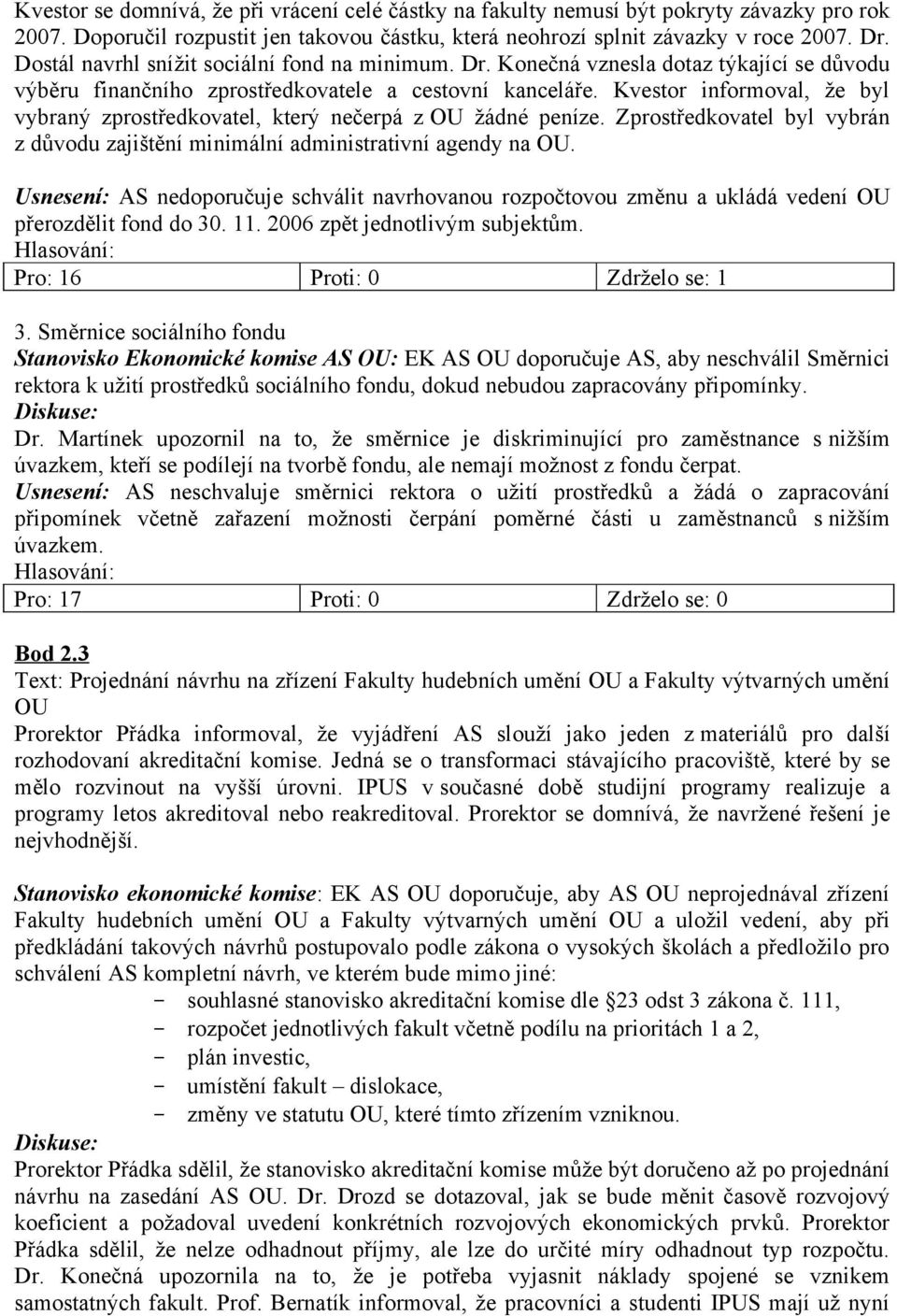 Kvestor informoval, že byl vybraný zprostředkovatel, který nečerpá z OU žádné peníze. Zprostředkovatel byl vybrán z důvodu zajištění minimální administrativní agendy na OU.