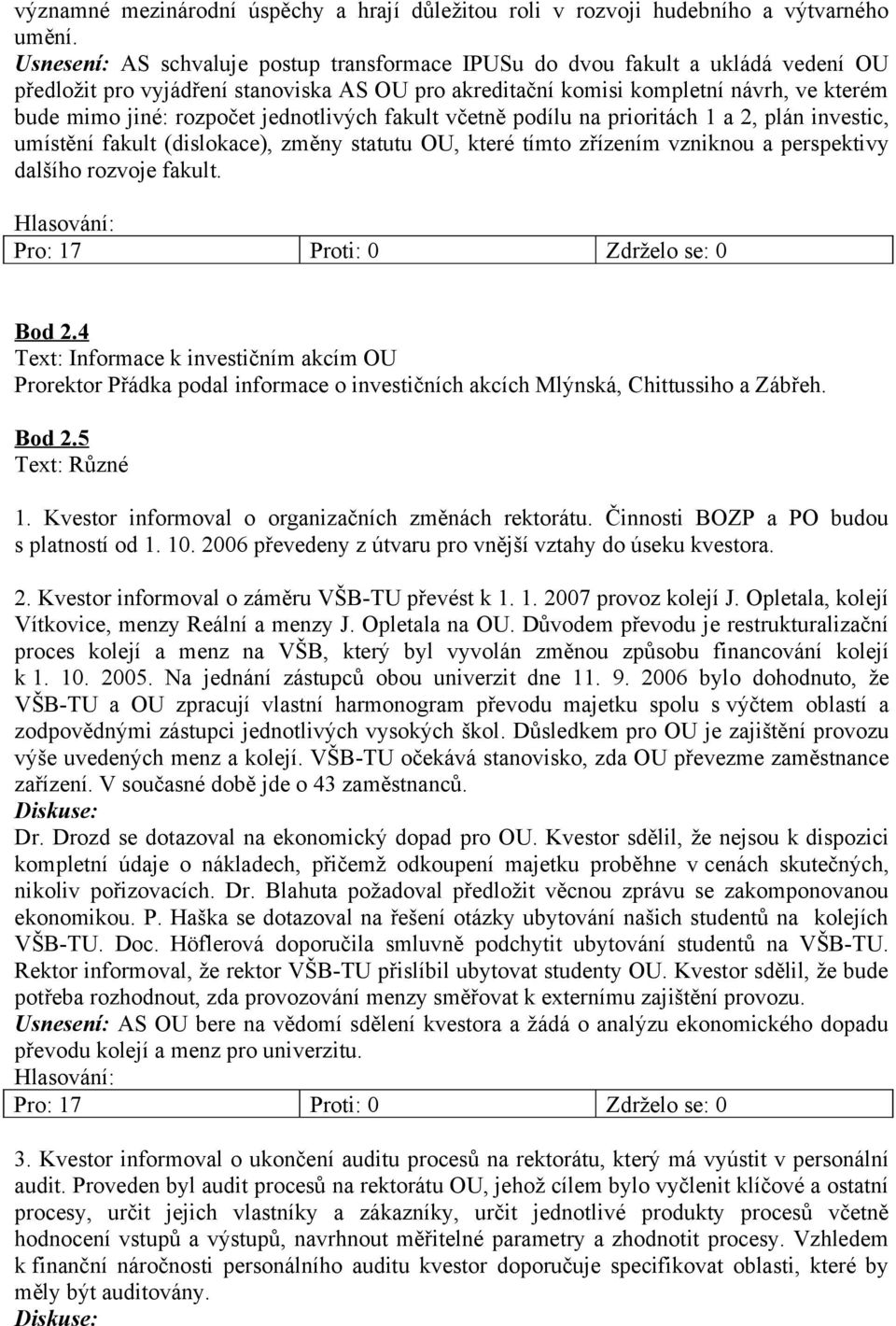 jednotlivých fakult včetně podílu na prioritách 1 a 2, plán investic, umístění fakult (dislokace), změny statutu OU, které tímto zřízením vzniknou a perspektivy dalšího rozvoje fakult. Bod 2.