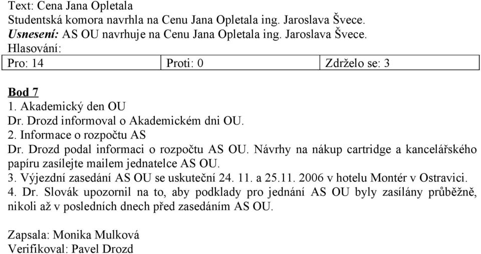 Návrhy na nákup cartridge a kancelářského papíru zasílejte mailem jednatelce AS OU. 3. Výjezdní zasedání AS OU se uskuteční 24. 11. a 25.11. 2006 v hotelu Montér v Ostravici.