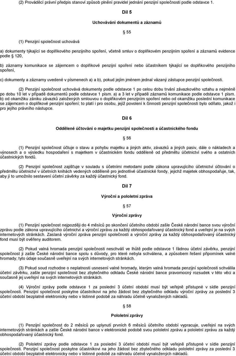 120, b) záznamy komunikace se zájemcem o doplňkové penzijní spoření nebo účastníkem týkající se doplňkového penzijního spoření, c) dokumenty a záznamy uvedené v písmenech a) a b), pokud jejím jménem