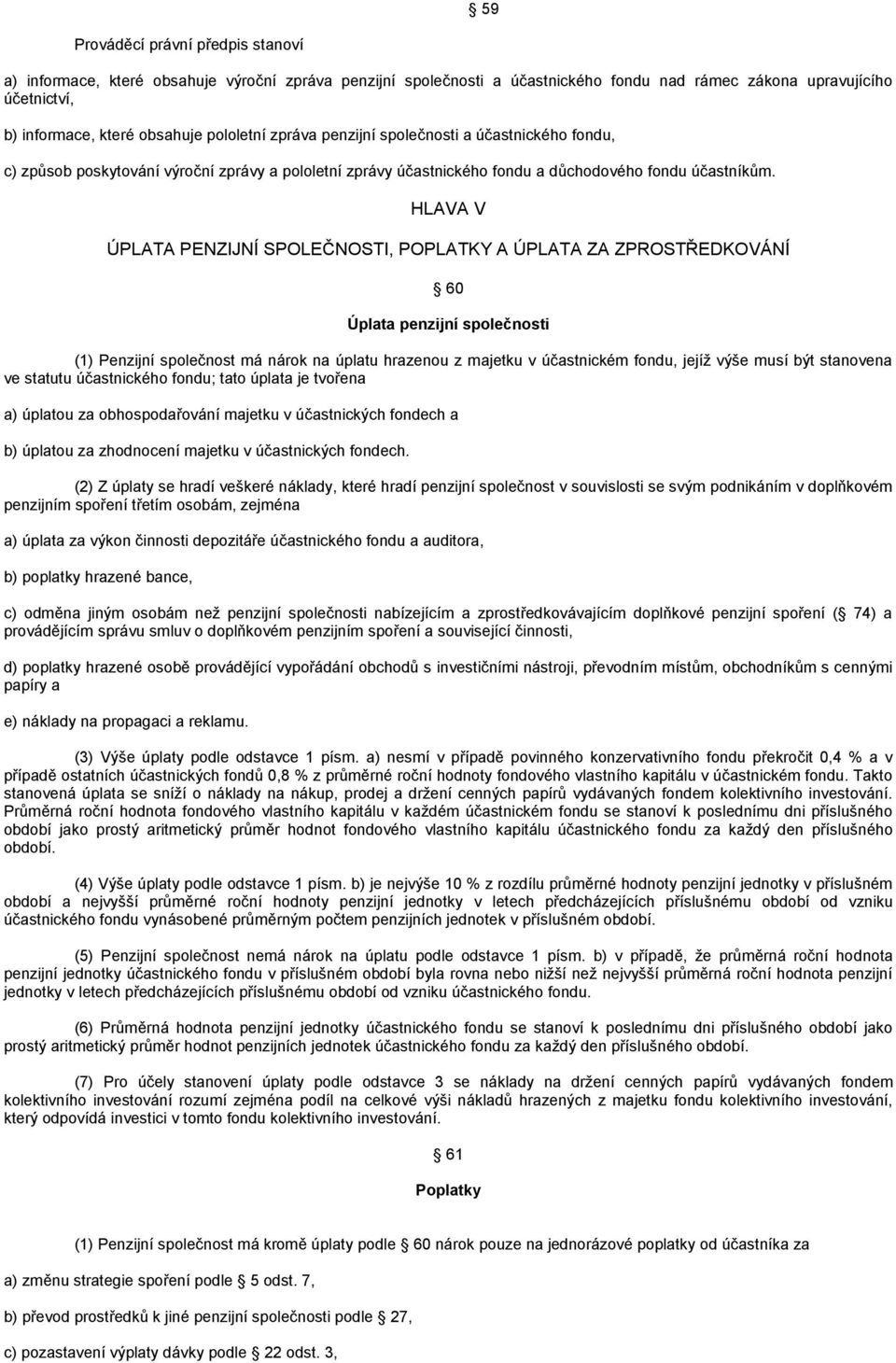 HLAVA V ÚPLATA PENZIJNÍ SPOLEČNOSTI, POPLATKY A ÚPLATA ZA ZPROSTŘEDKOVÁNÍ 60 Úplata penzijní společnosti (1) Penzijní společnost má nárok na úplatu hrazenou z majetku v účastnickém fondu, jejíž výše