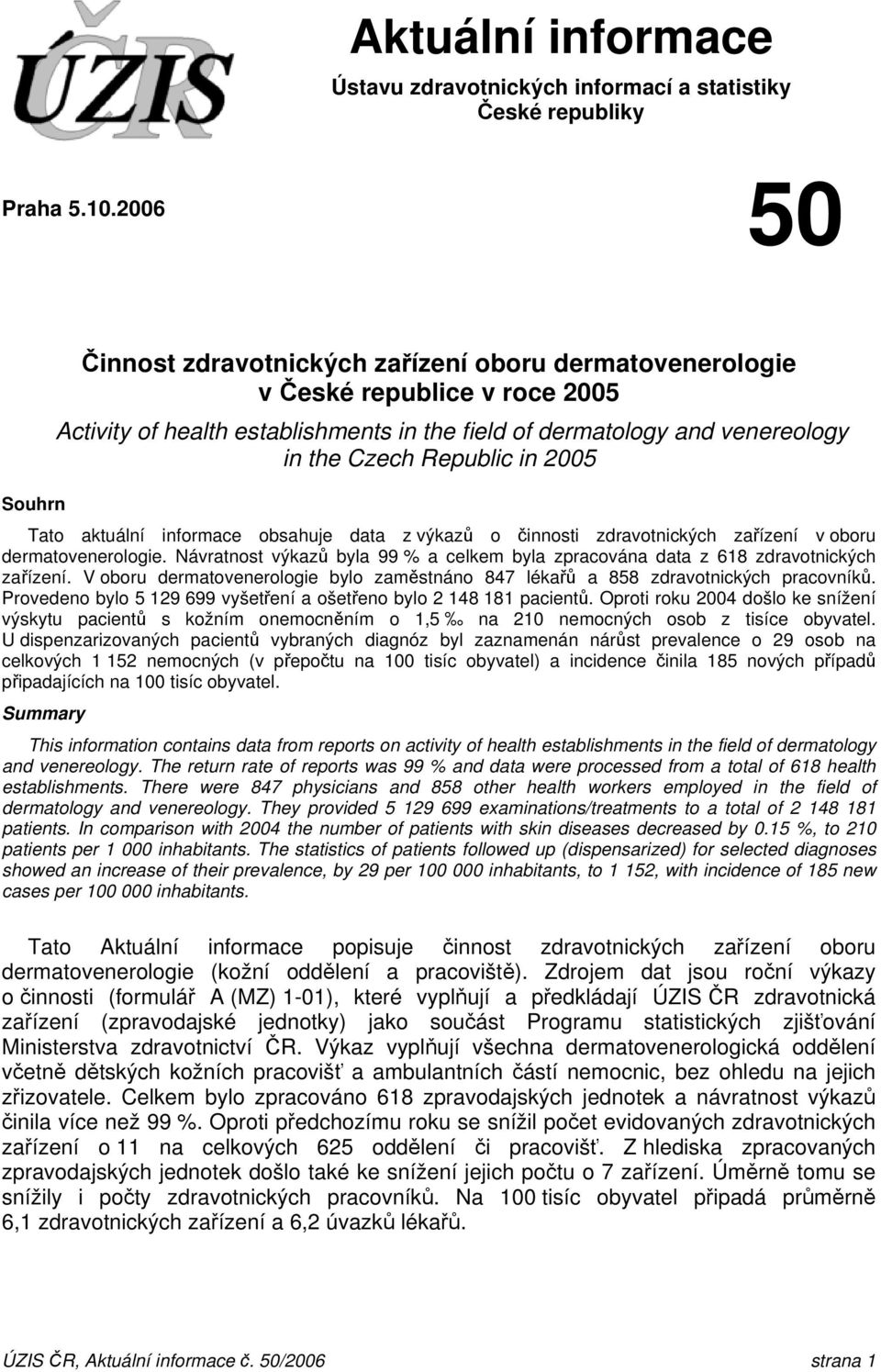 2005 Souhrn Tato aktuální informace obsahuje data z výkazů o činnosti zdravotnických zařízení v oboru dermatovenerologie.