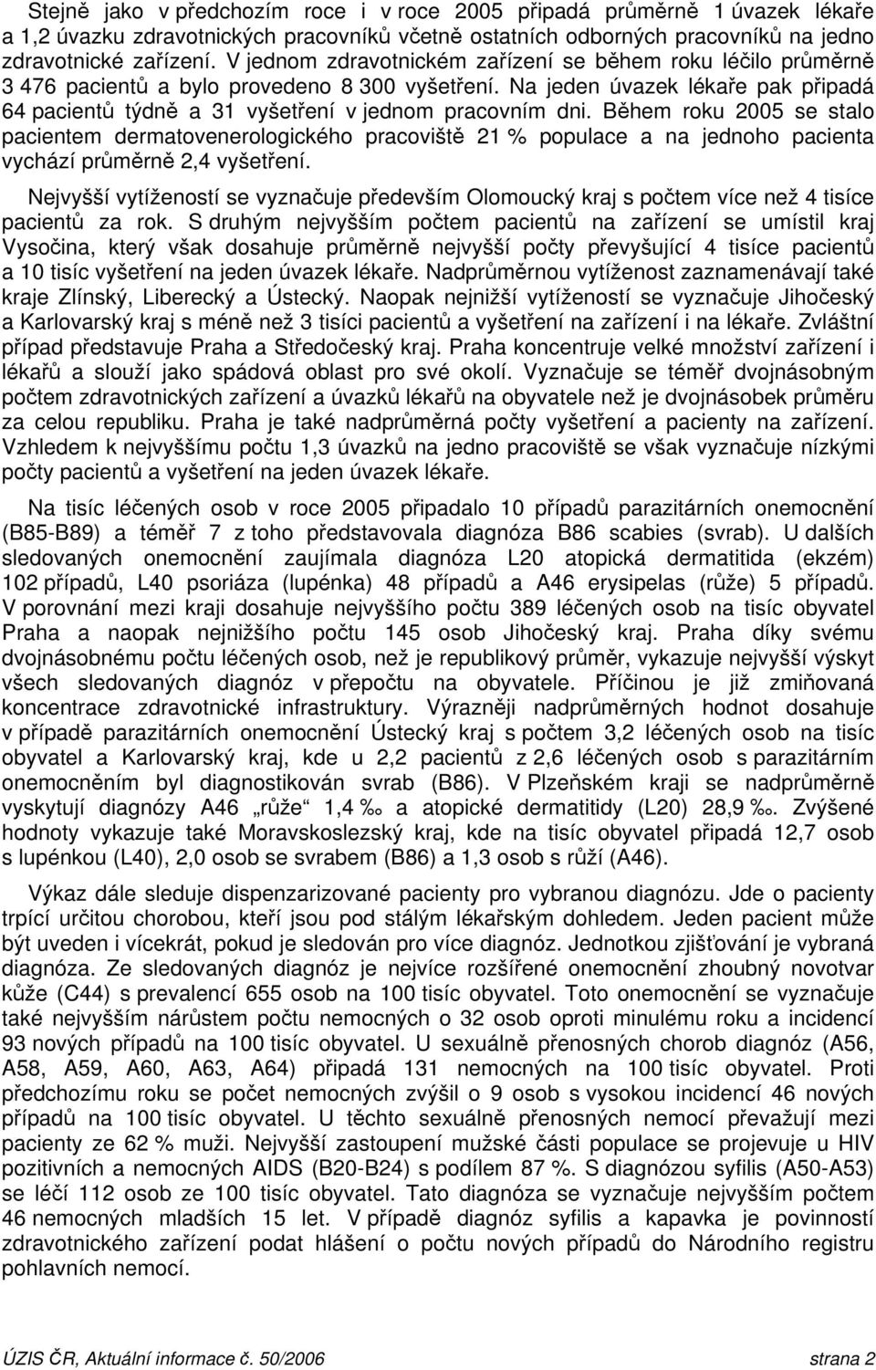 Na jeden úvazek lékaře pak připadá 64 pacientů týdně a 31 vyšetření v jednom pracovním dni.