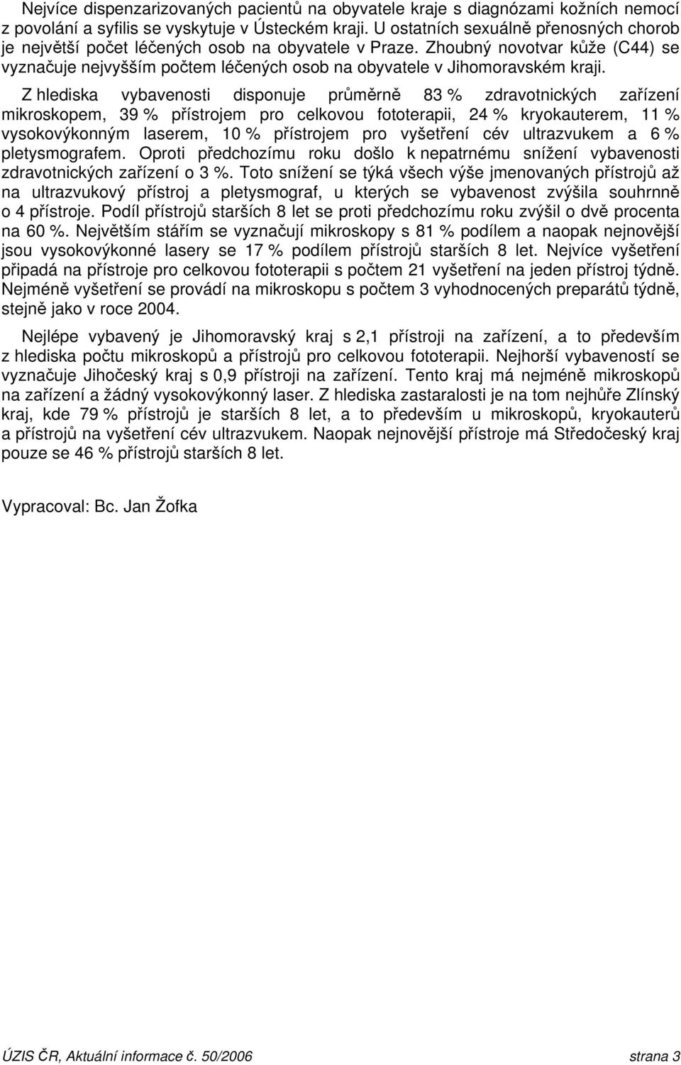 Z hlediska vybavenosti disponuje průměrně 83 % zdravotnických zařízení mikroskopem, 39 % přístrojem pro celkovou fototerapii, 24 % kryokauterem, 11 % vysokovýkonným laserem, 10 % přístrojem pro