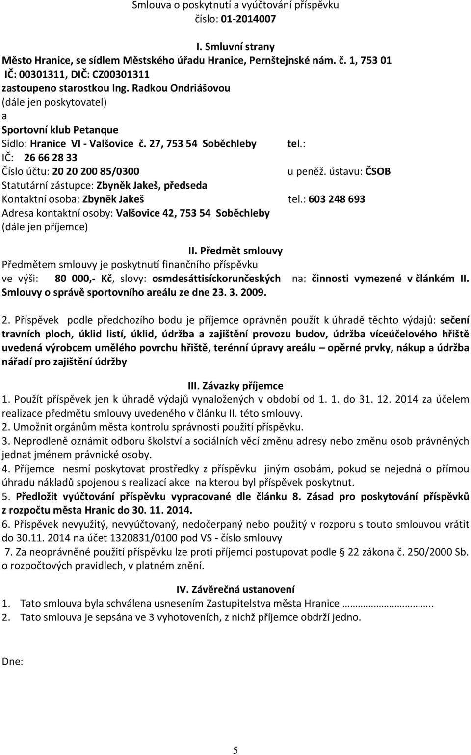 ústavu: ČSOB Statutární zástupce: Zbyněk Jakeš, předseda Kontaktní osoba: Zbyněk Jakeš tel.: 603 248 693 Adresa kontaktní osoby: Valšovice 42, 753 54 Soběchleby (dále jen příjemce) II.