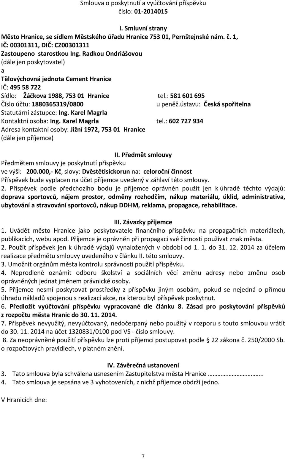 ústavu: Česká spořitelna Statutární zástupce: Ing. Karel Magrla Kontaktní osoba: Ing. Karel Magrla tel.: 602 727 934 Adresa kontaktní osoby: Jižní 1972, 753 01 Hranice (dále jen příjemce) II.