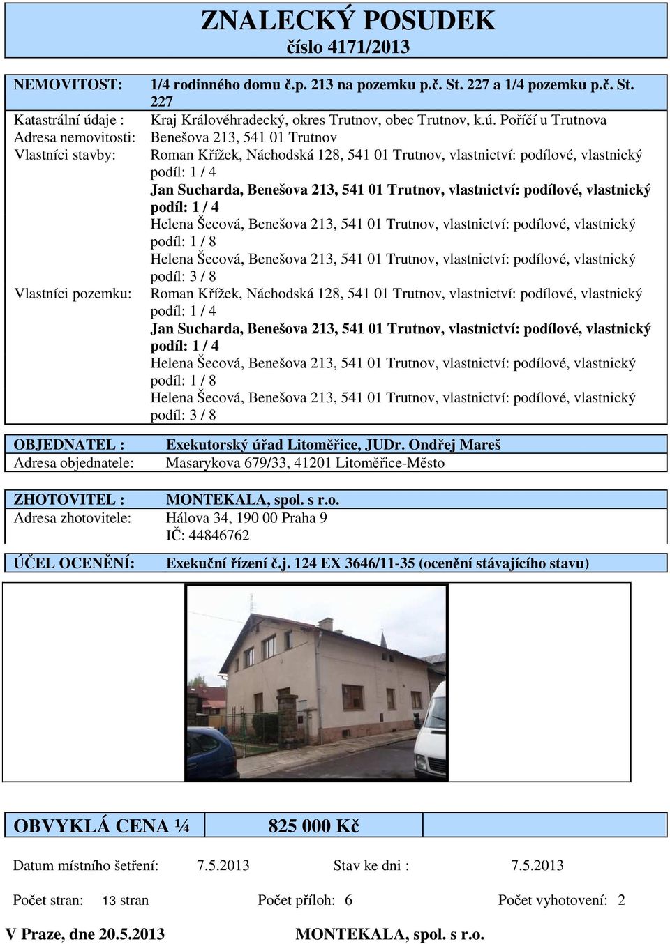 Poříčí u Trutnova Adresa nemovitosti: Benešova 213, 541 01 Trutnov Vlastníci stavby: Roman Křížek, Náchodská 128, 541 01 Trutnov, vlastnictví: podílové, vlastnický podíl: 1 / 4 Jan Sucharda, Benešova