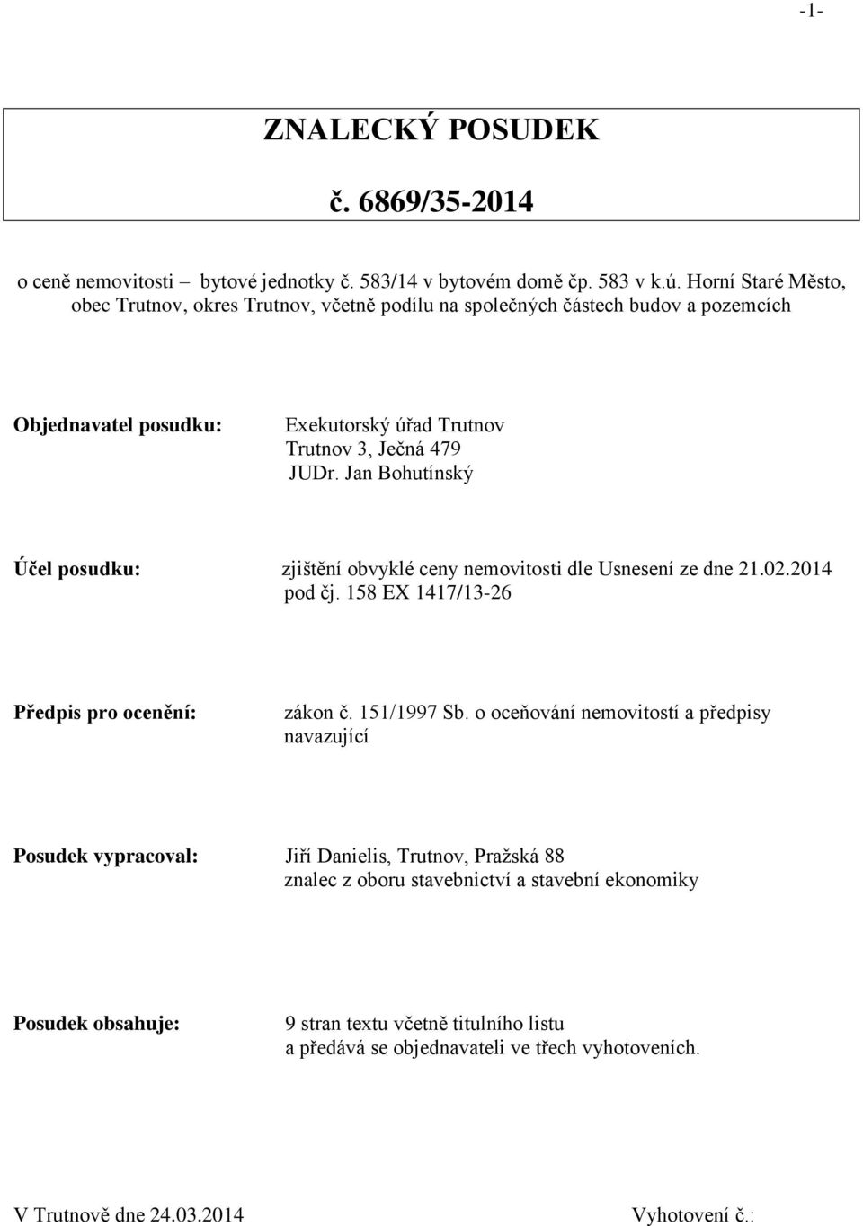 Jan Bohutínský Účel posudku: zjištění obvyklé ceny nemovitosti dle Usnesení ze dne 21.02.2014 pod čj. 158 EX 1417/13-26 Předpis pro ocenění: zákon č. 151/1997 Sb.