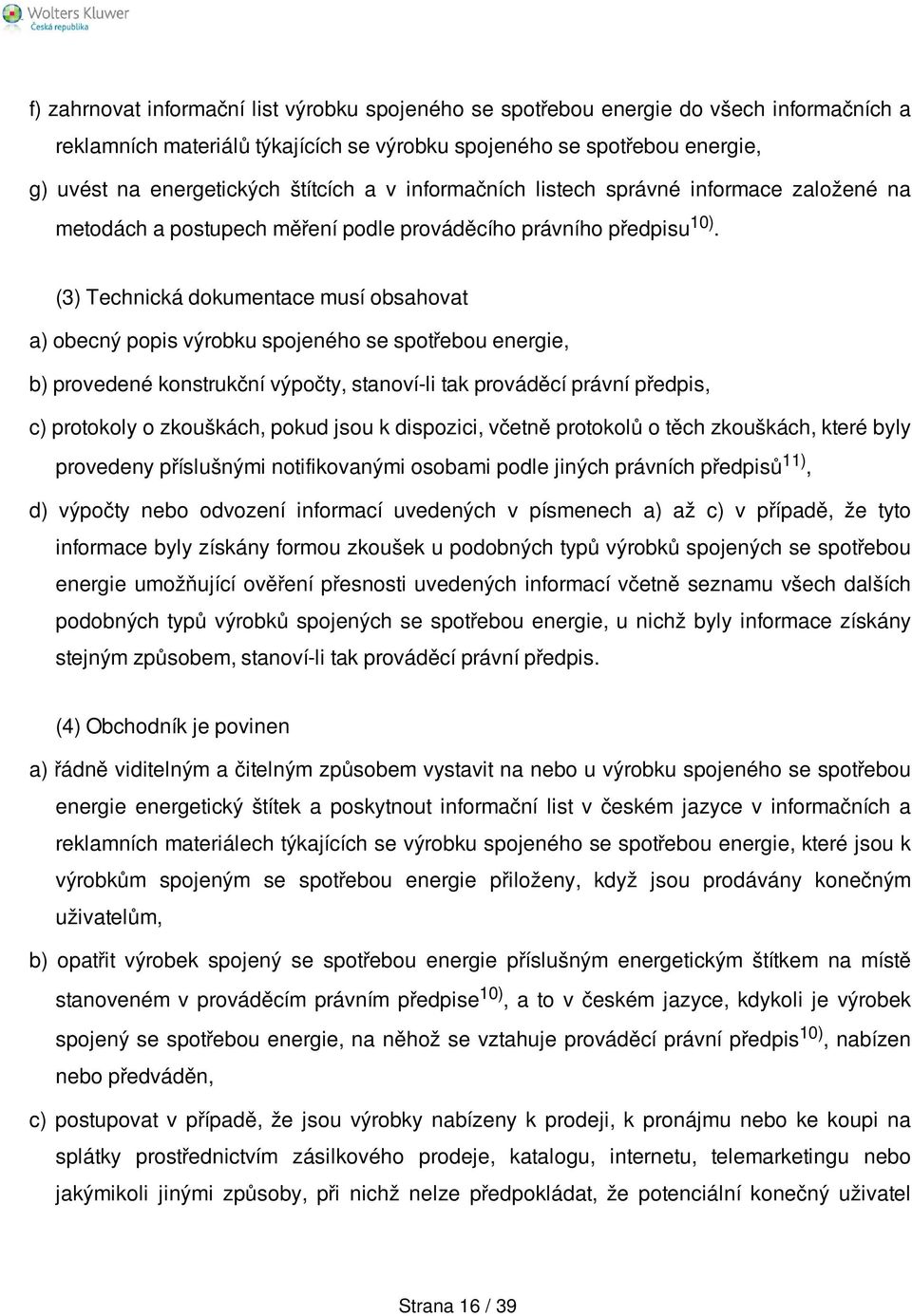 (3) Technická dokumentace musí obsahovat a) obecný popis výrobku spojeného se spotřebou energie, b) provedené konstrukční výpočty, stanoví-li tak prováděcí právní předpis, c) protokoly o zkouškách,