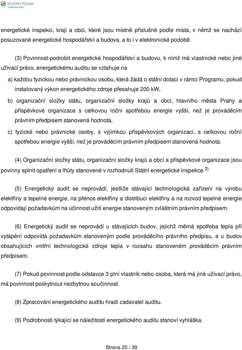 státní dotaci v rámci Programu, pokud instalovaný výkon energetického zdroje přesahuje 200 kw, b) organizační složky státu, organizační složky krajů a obcí, hlavního města Prahy a příspěvkové