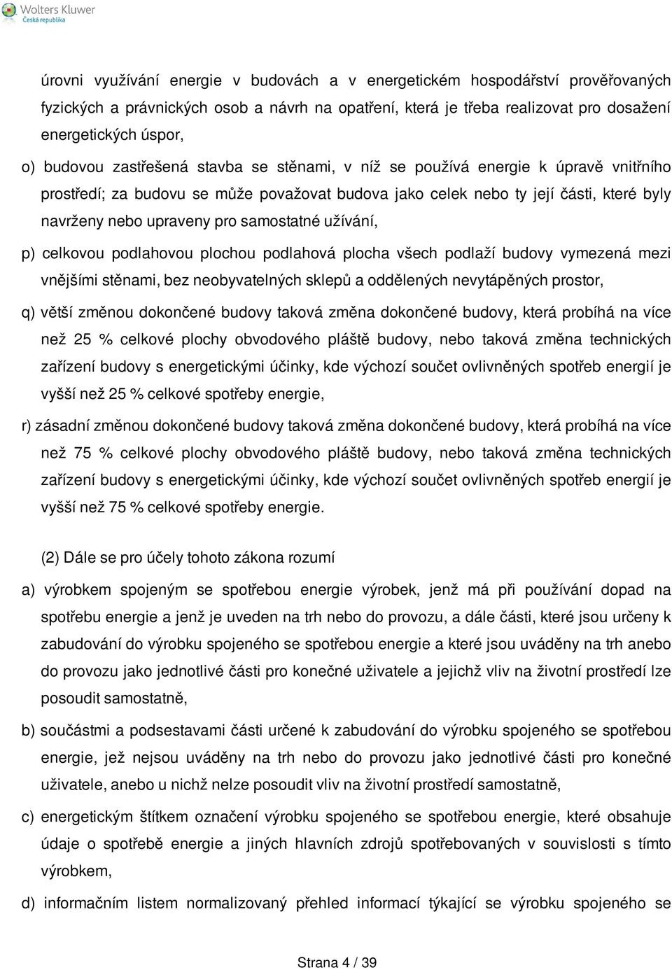 samostatné užívání, p) celkovou podlahovou plochou podlahová plocha všech podlaží budovy vymezená mezi vnějšími stěnami, bez neobyvatelných sklepů a oddělených nevytápěných prostor, q) větší změnou