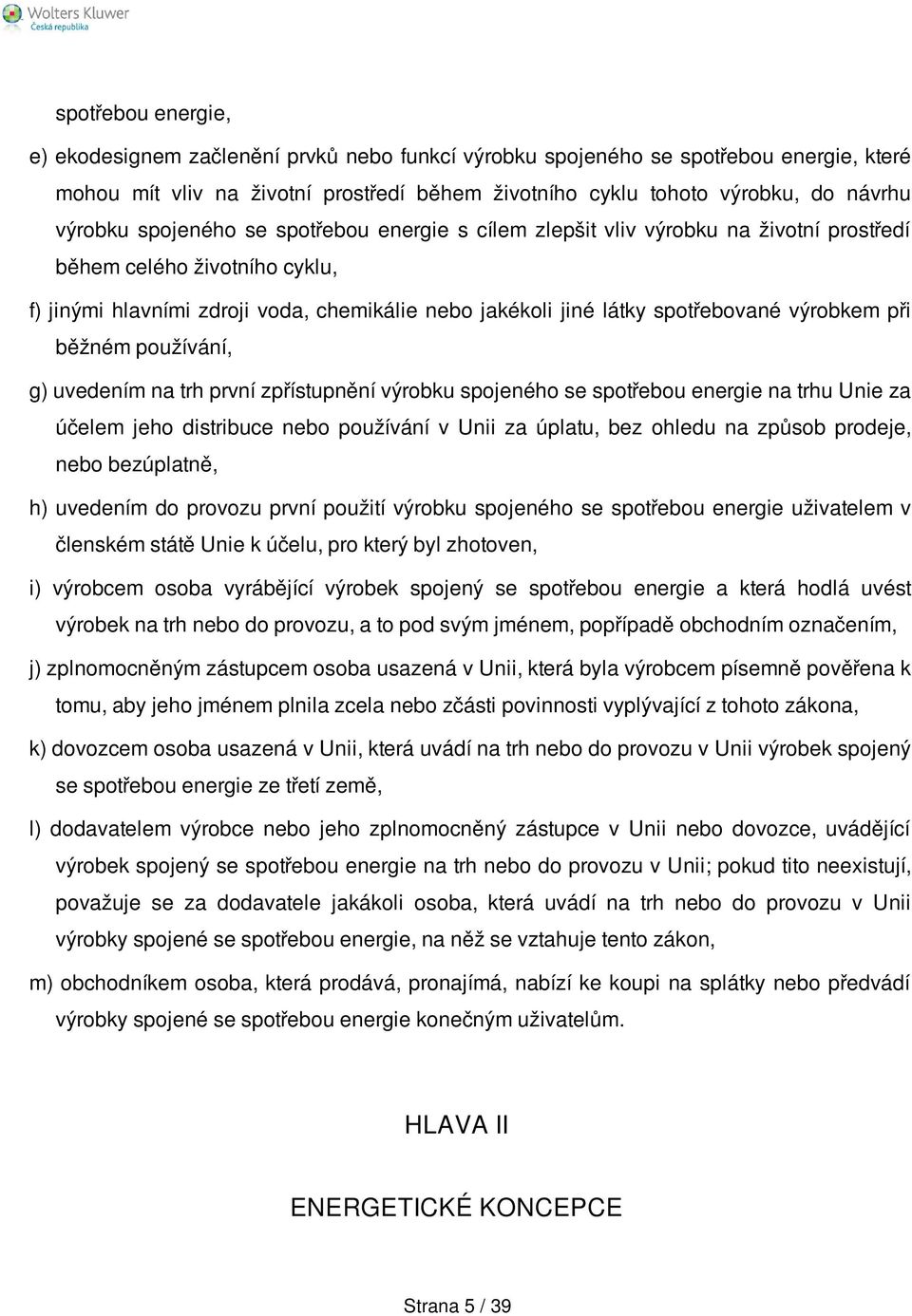 výrobkem při běžném používání, g) uvedením na trh první zpřístupnění výrobku spojeného se spotřebou energie na trhu Unie za účelem jeho distribuce nebo používání v Unii za úplatu, bez ohledu na