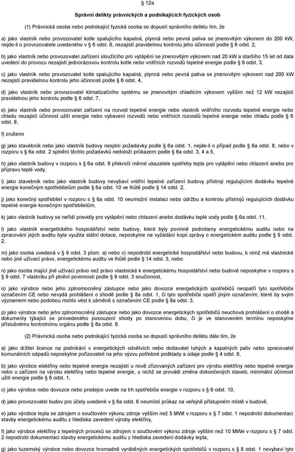 2, b) jako vlastník nebo provozovatel zařízení sloužícího pro vytápění se jmenovitým výkonem nad 20 kw a staršího 15 let od data uvedení do provozu nezajistí jednorázovou kontrolu kotle nebo