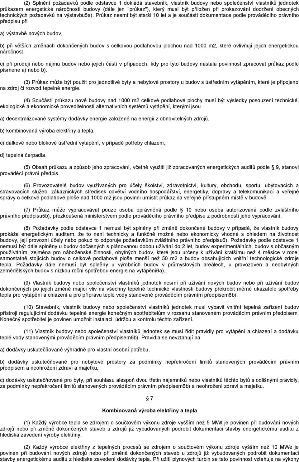 Průkaz nesmí být starší 10 let a je součástí dokumentace podle prováděcího právního předpisu při a) výstavbě nových budov, b) při větších změnách dokončených budov s celkovou podlahovou plochou nad