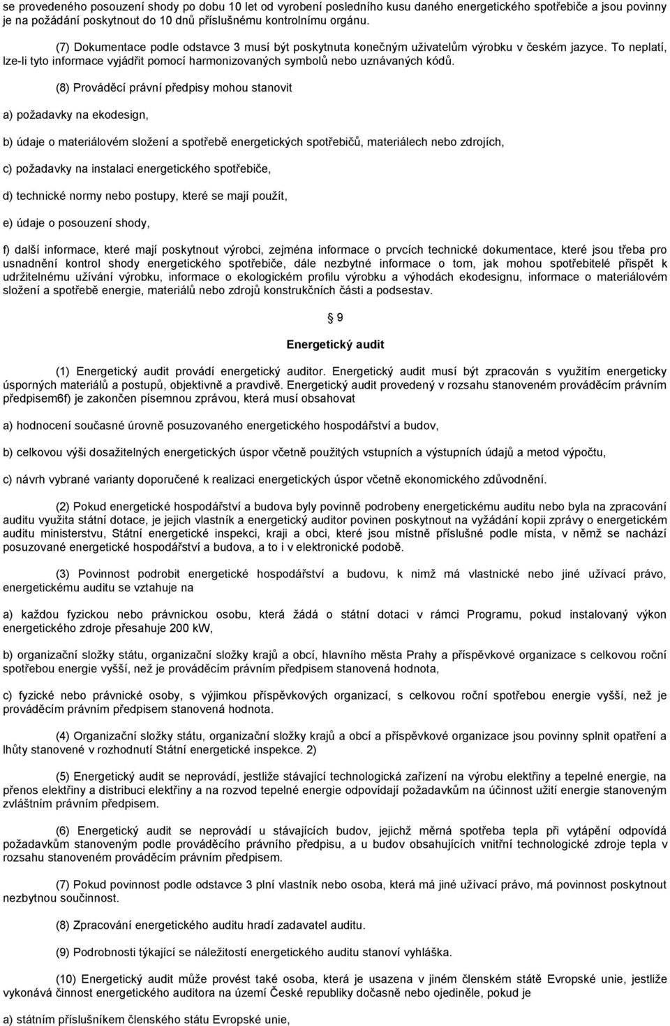 (8) Prováděcí právní předpisy mohou stanovit a) požadavky na ekodesign, b) údaje o materiálovém složení a spotřebě energetických spotřebičů, materiálech nebo zdrojích, c) požadavky na instalaci