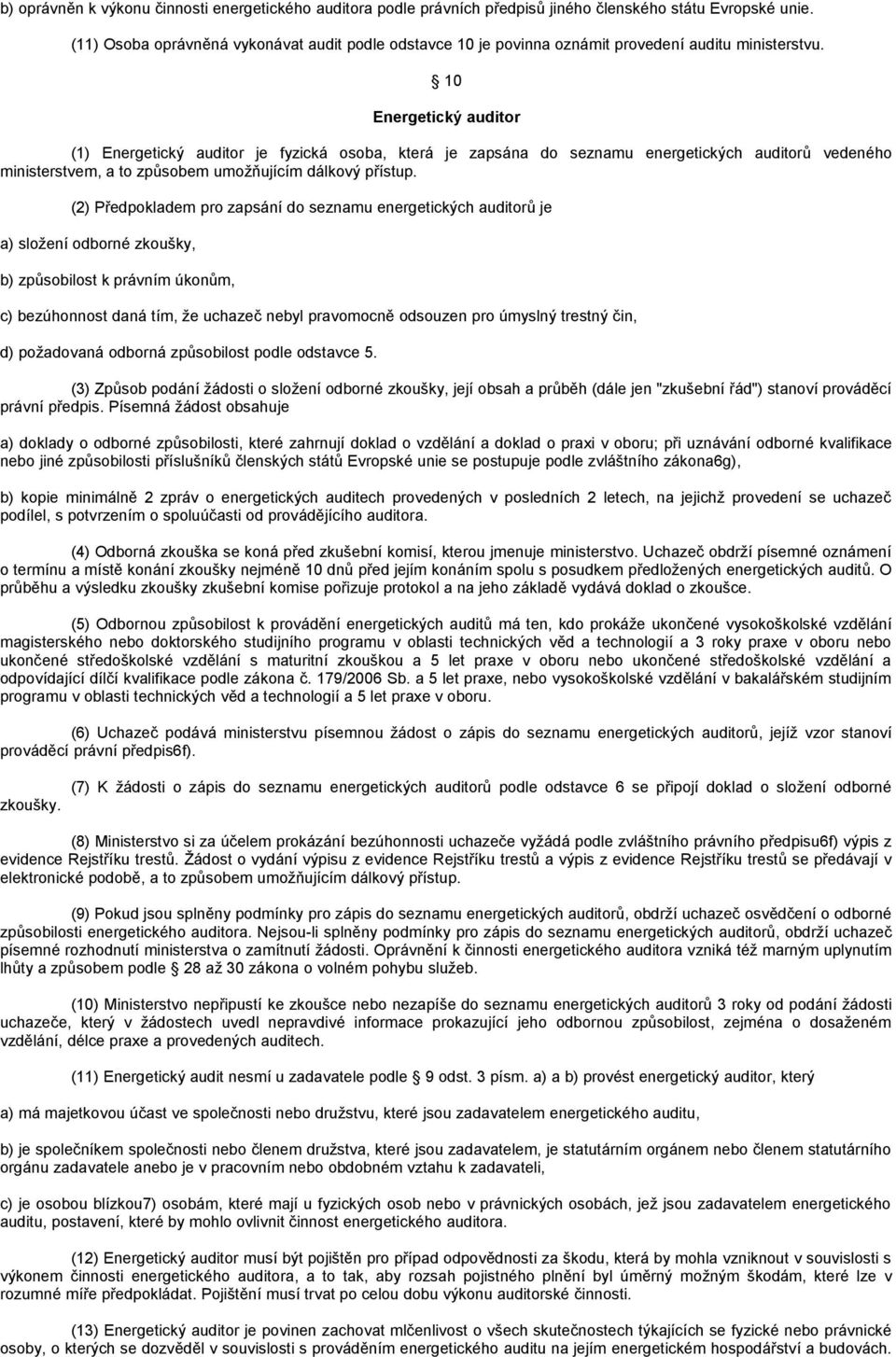 10 Energetický auditor (1) Energetický auditor je fyzická osoba, která je zapsána do seznamu energetických auditorů vedeného ministerstvem, a to způsobem umožňujícím dálkový přístup.