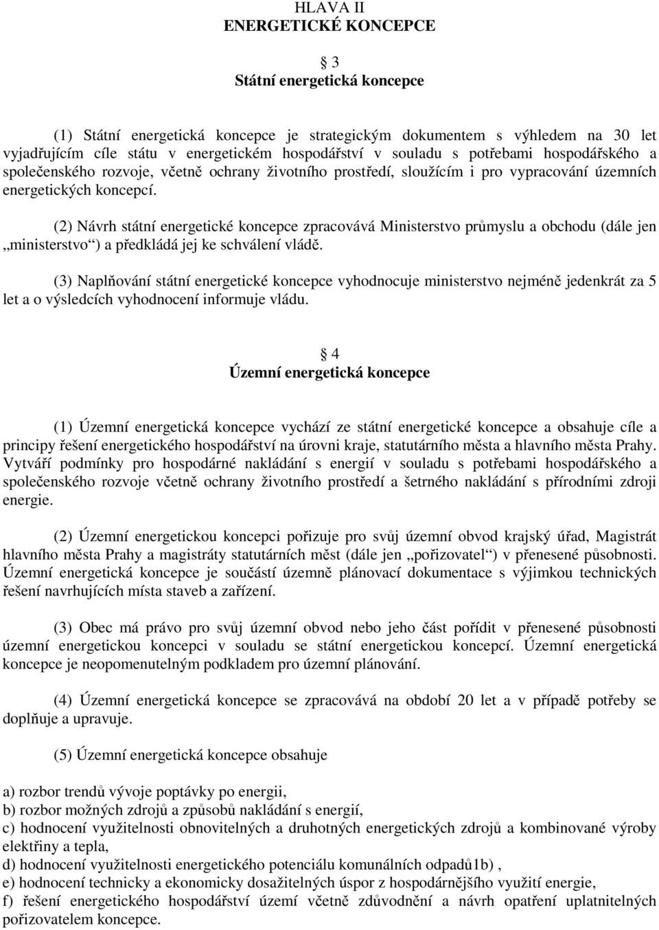 (2) Návrh státní energetické koncepce zpracovává Ministerstvo průmyslu a obchodu (dále jen ministerstvo ) a předkládá jej ke schválení vládě.