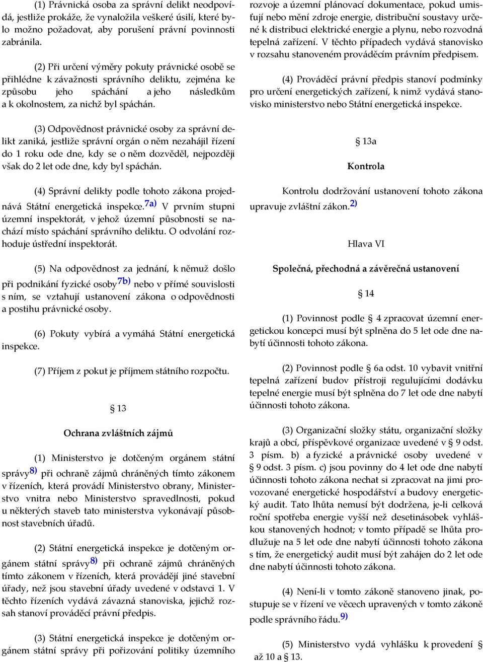 (3) Odpovědnost právnické osoby za správní delikt zaniká, jestliže správní orgán o něm nezahájil řízení do 1 roku ode dne, kdy se o něm dozvěděl, nejpozději však do 2 let ode dne, kdy byl spáchán.