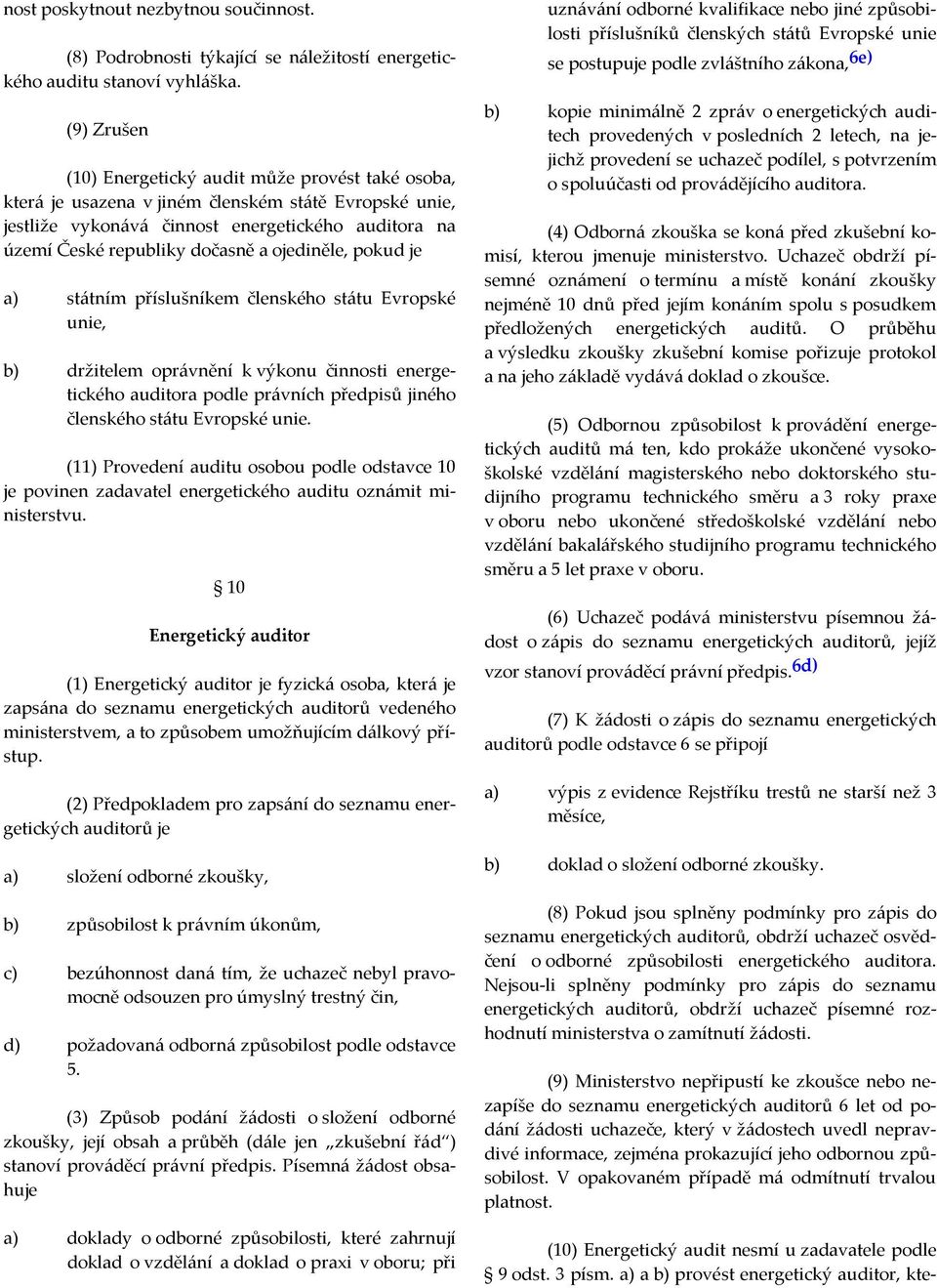 ojediněle, pokud je a) státním příslušníkem členského státu Evropské unie, b) držitelem oprávnění k výkonu činnosti energetického auditora podle právních předpisů jiného členského státu Evropské unie.