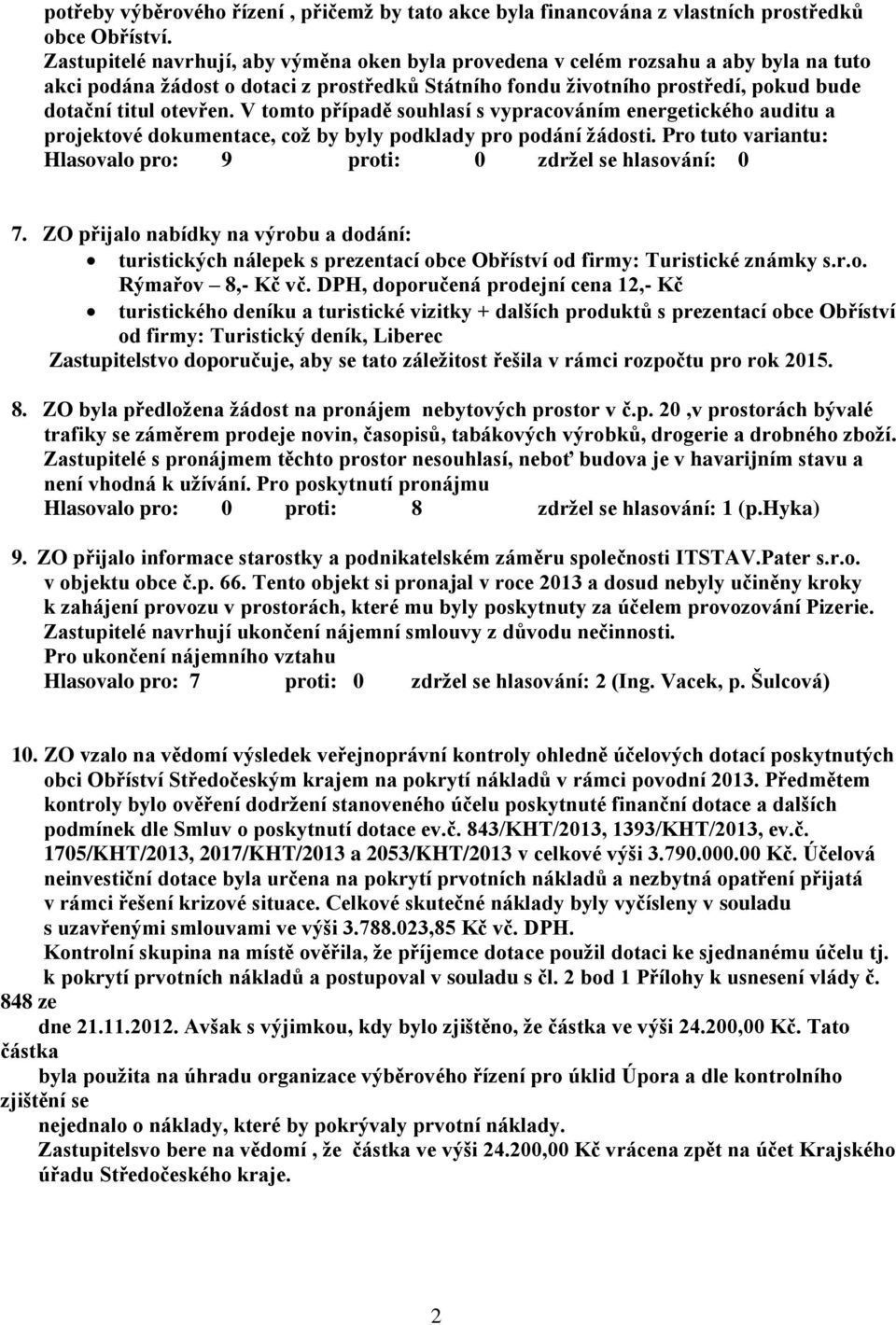 V tomto případě souhlasí s vypracováním energetického auditu a projektové dokumentace, což by byly podklady pro podání žádosti. Pro tuto variantu: 7.