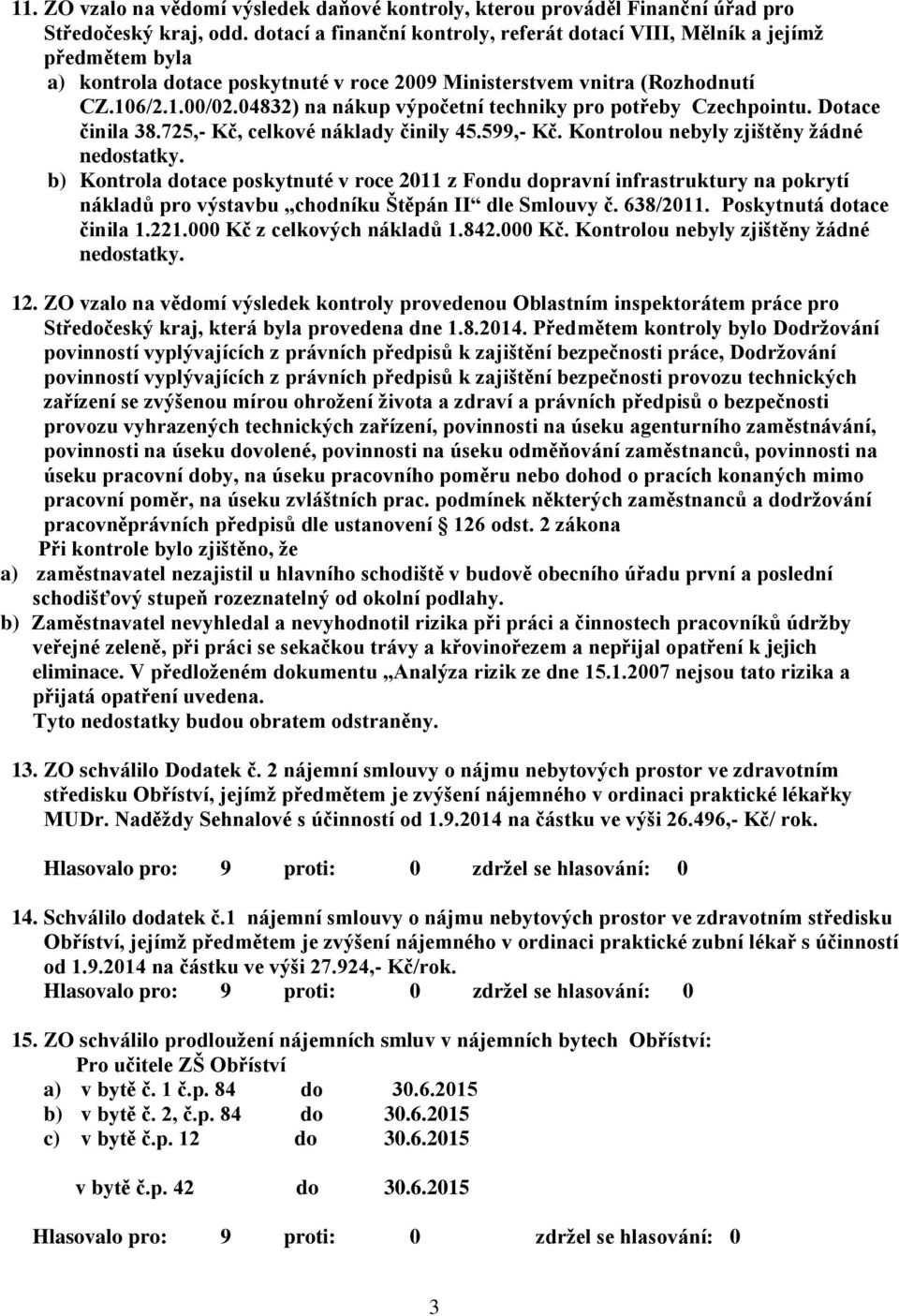 04832) na nákup výpočetní techniky pro potřeby Czechpointu. Dotace činila 38.725,- Kč, celkové náklady činily 45.599,- Kč. Kontrolou nebyly zjištěny žádné nedostatky.