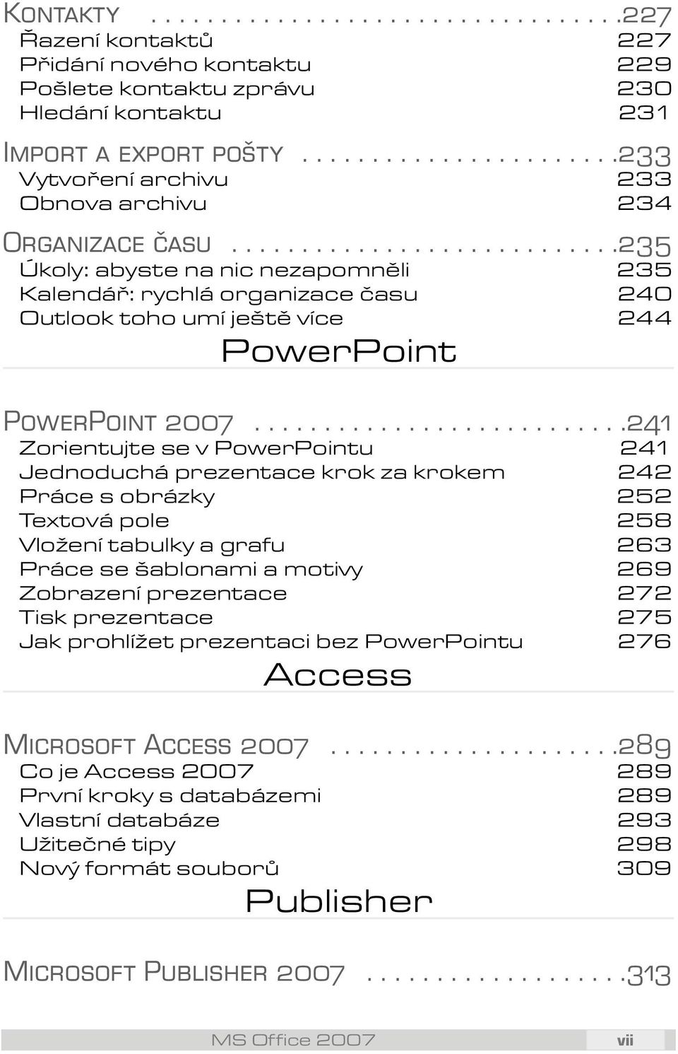 ...........................235 Úkoly: abyste na nic nezapomněli 235 Kalendář: rychlá organizace času 240 Outlook toho umí ještě více 244 PowerPoint PowerPoint 2007.