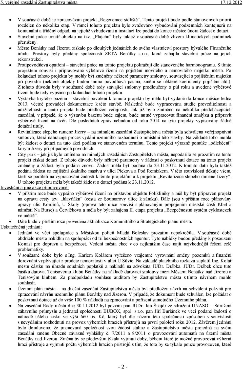 Stavební práce uvnitř objektu na tzv. Plajchu byly taktéž v současné době vlivem klimatických podmínek přerušeny.