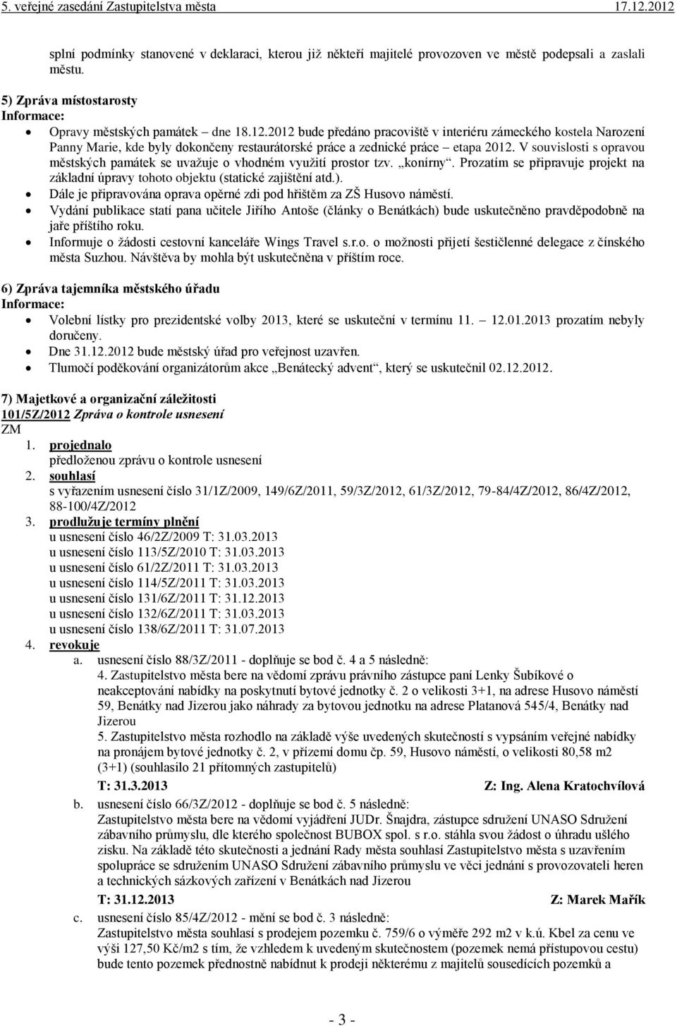 V souvislosti s opravou městských památek se uvažuje o vhodném využití prostor tzv. konírny. Prozatím se připravuje projekt na základní úpravy tohoto objektu (statické zajištění atd.).