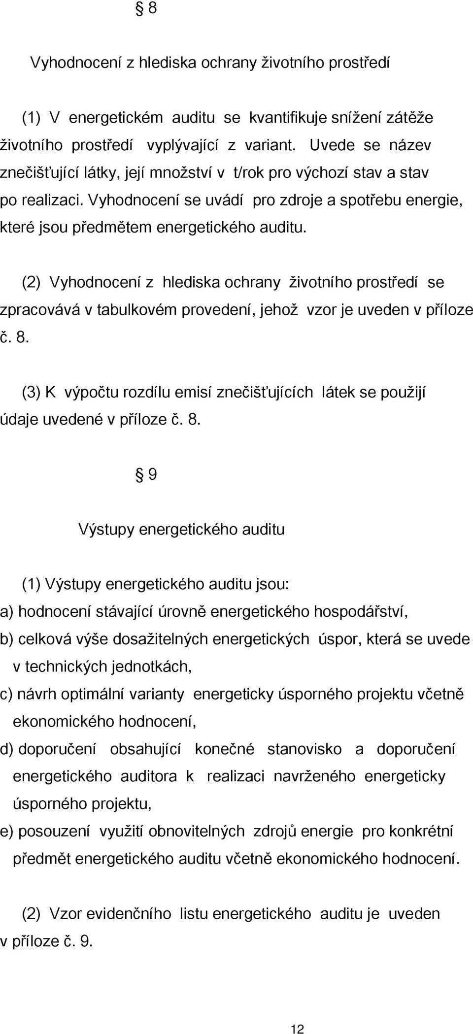 (2) Vyhodnocení z hlediska ochrany životního prostředí se zpracovává v tabulkovém provedení, jehož vzor je uveden v příloze č. 8.