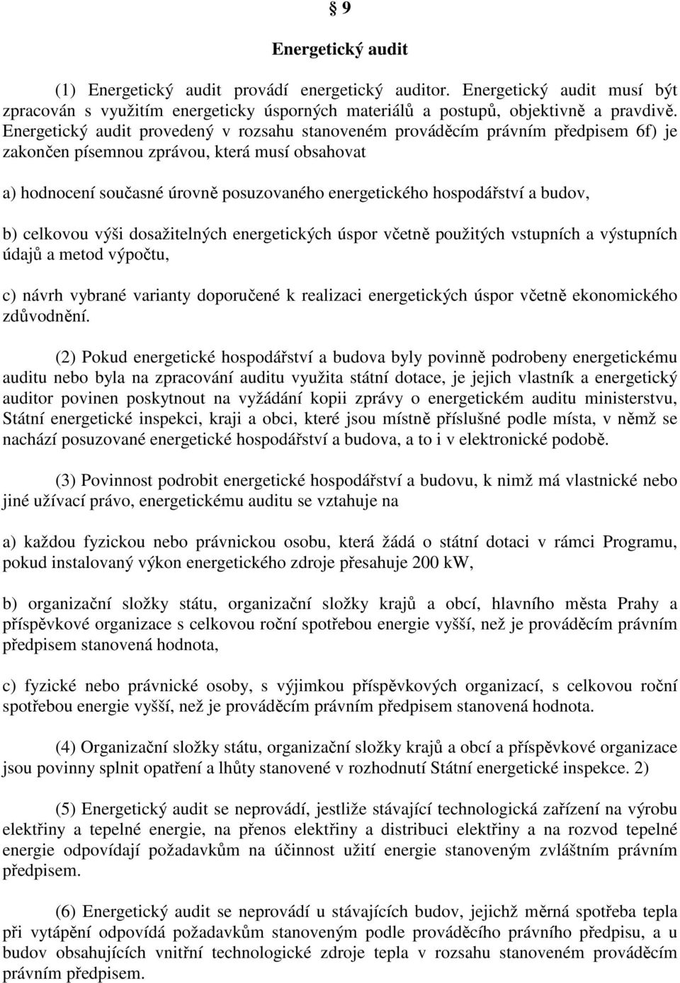 hospodářství a budov, b) celkovou výši dosažitelných energetických úspor včetně použitých vstupních a výstupních údajů a metod výpočtu, c) návrh vybrané varianty doporučené k realizaci energetických