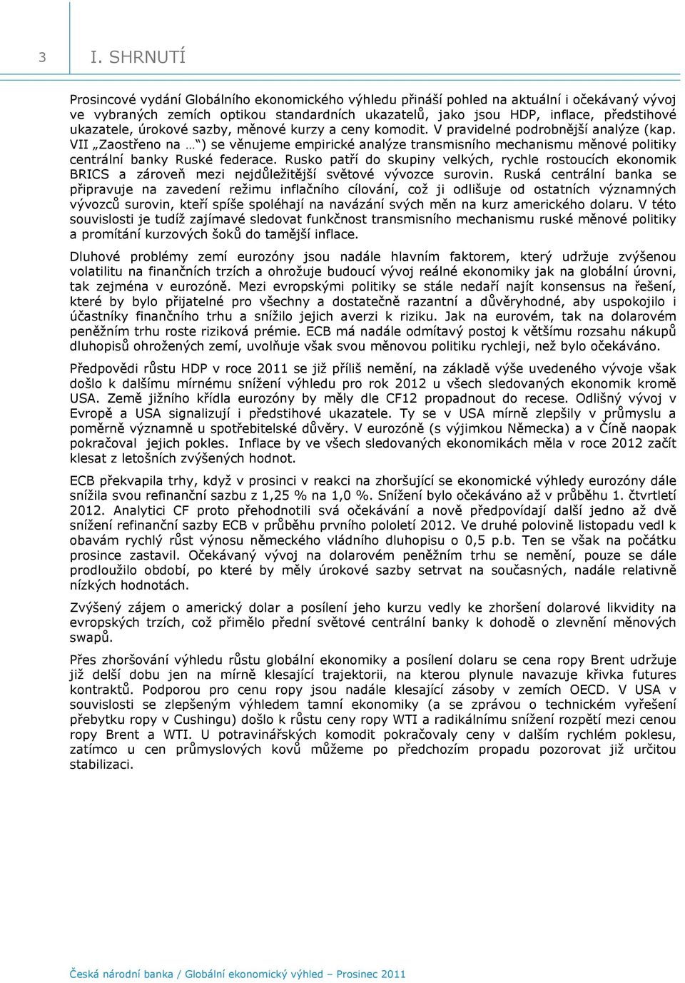 VII Zaostřeno na ) se věnujeme empirické analýze transmisního mechanismu měnové politiky centrální banky Ruské federace.