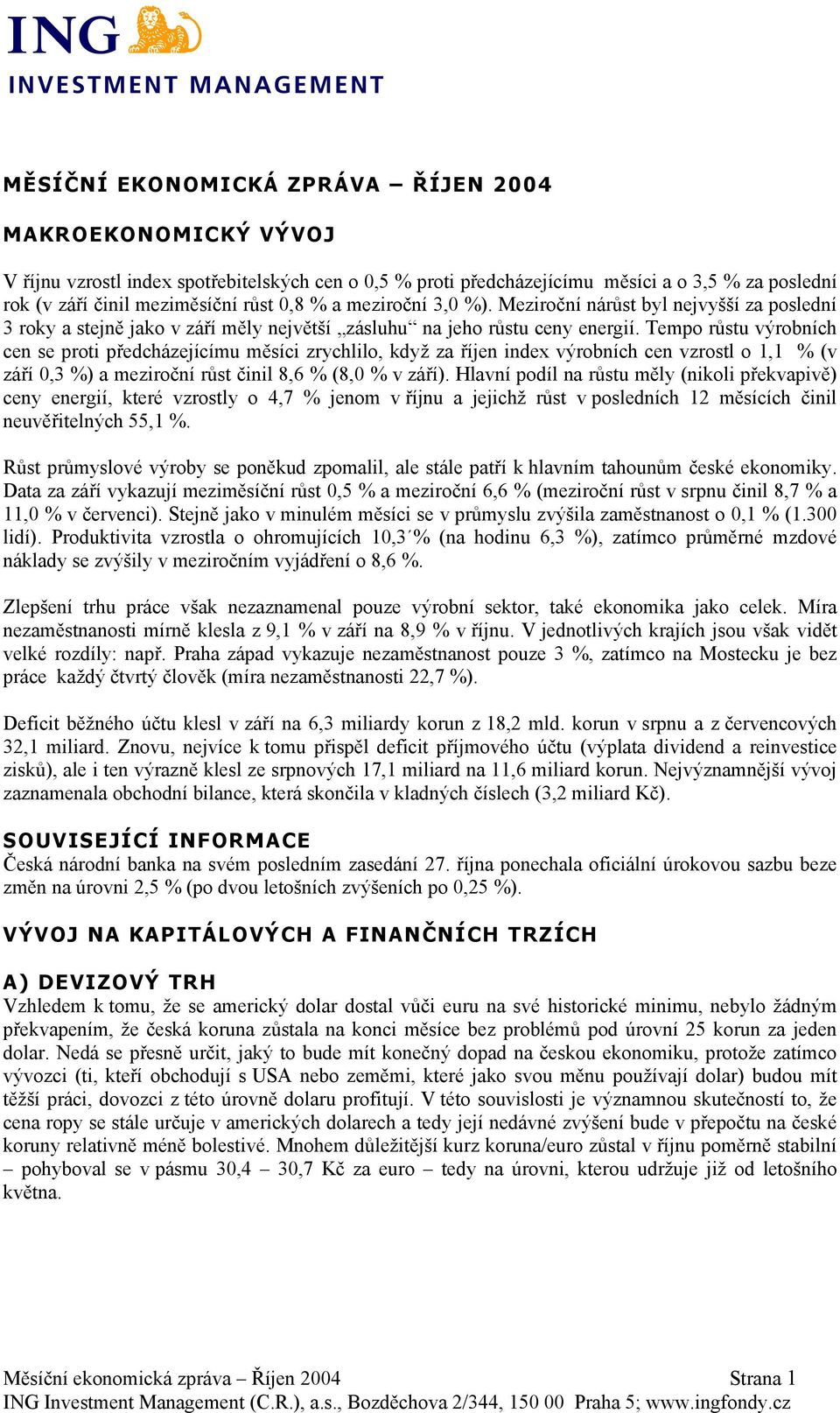 Tempo růstu výrobních cen se proti předcházejícímu měsíci zrychlilo, když za říjen index výrobních cen vzrostl o 1,1 % (v září 0,3 %) a meziroční růst činil 8,6 % (8,0 % v září).