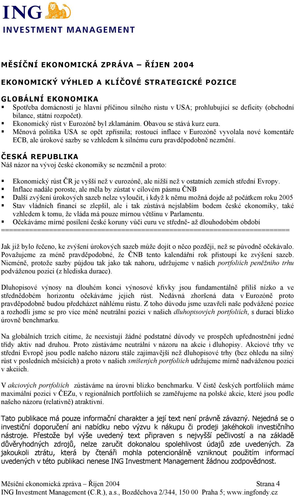 Měnová politika USA se opět zpřísnila; rostoucí inflace v Eurozóně vyvolala nové komentáře ECB, ale úrokové sazby se vzhledem k silnému euru pravděpodobně nezmění.