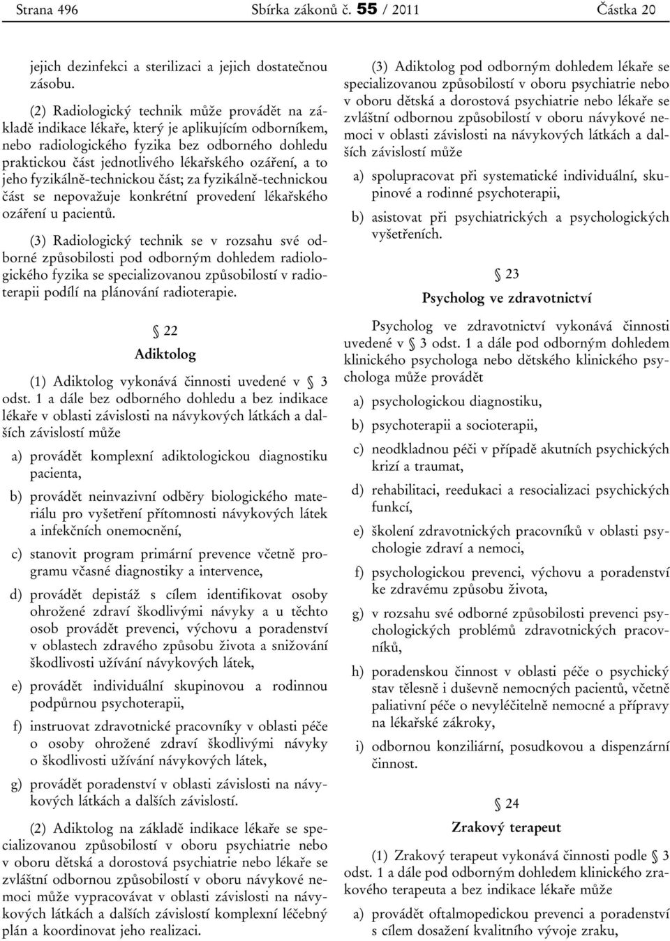 jeho fyzikálně-technickou část; za fyzikálně-technickou část se nepovažuje konkrétní provedení lékařského ozáření u pacientů.