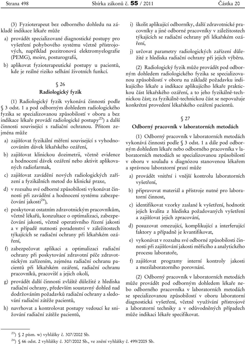 pozitronová elektromyelografie (PEMG), moire, posturografii, b) aplikovat fyzioterapeutické postupy u pacientů, kde je reálné riziko selhání životních funkcí.