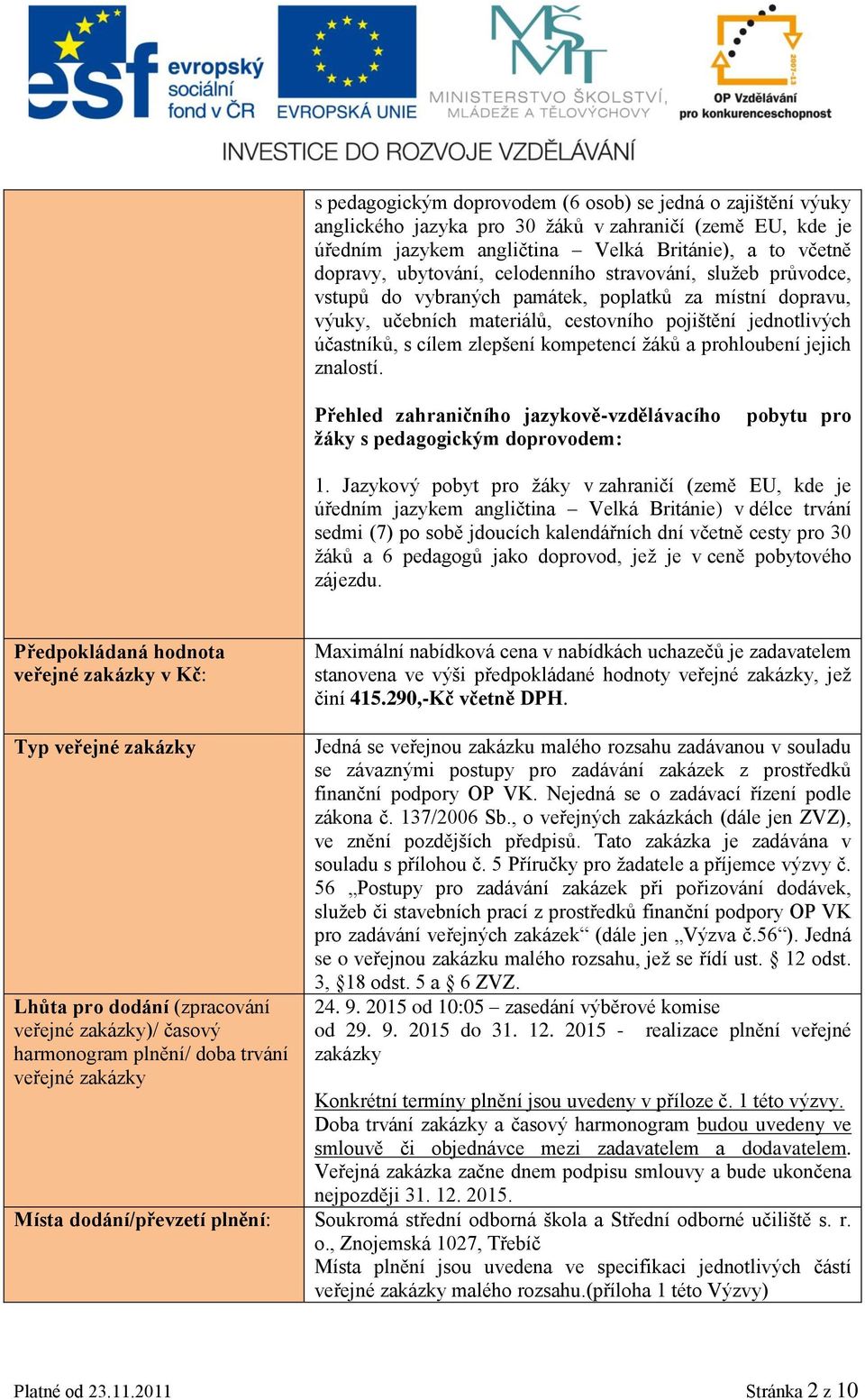 žáků a prohloubení jejich znalostí. A) Přehled zahraničního jazykově-vzdělávacího pobytu pro žáky s pedagogickým doprovodem: 1.