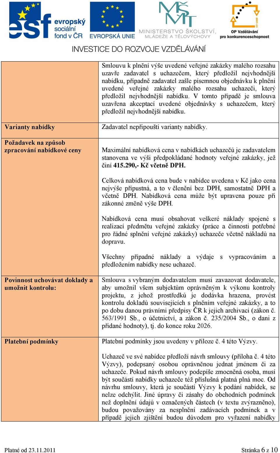 Varianty nabídky Požadavek na způsob zpracování nabídkové ceny Zadavatel nepřipouští varianty nabídky.