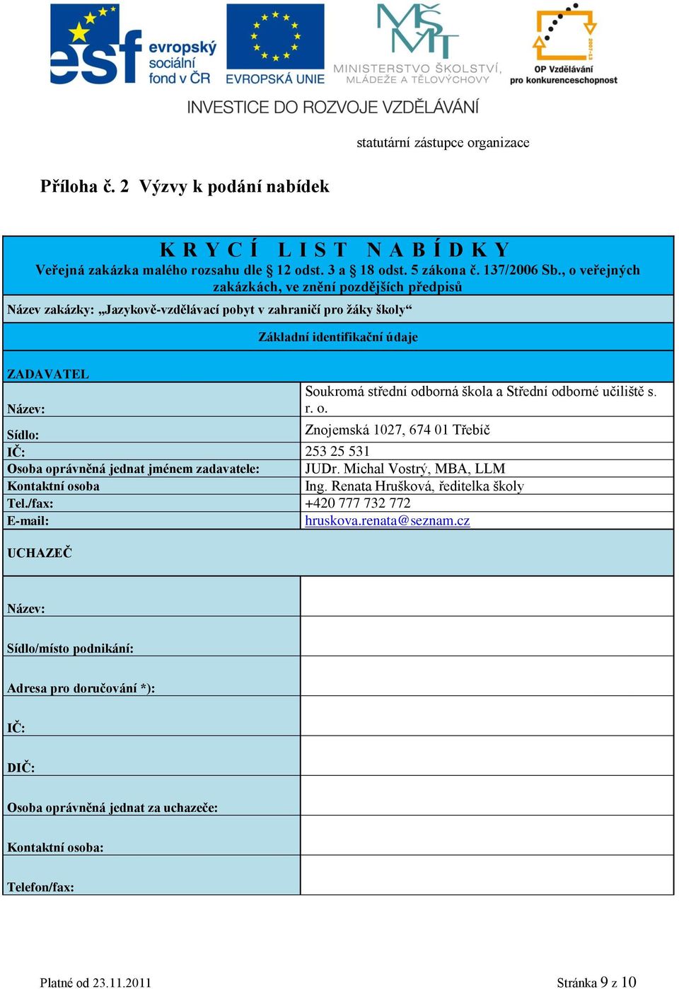 a Střední odborné učiliště s. r. o. Sídlo: Znojemská 1027, 674 01 Třebíč IČ: 253 25 531 Osoba oprávněná jednat jménem zadavatele: JUDr. Michal Vostrý, MBA, LLM Kontaktní osoba Ing.