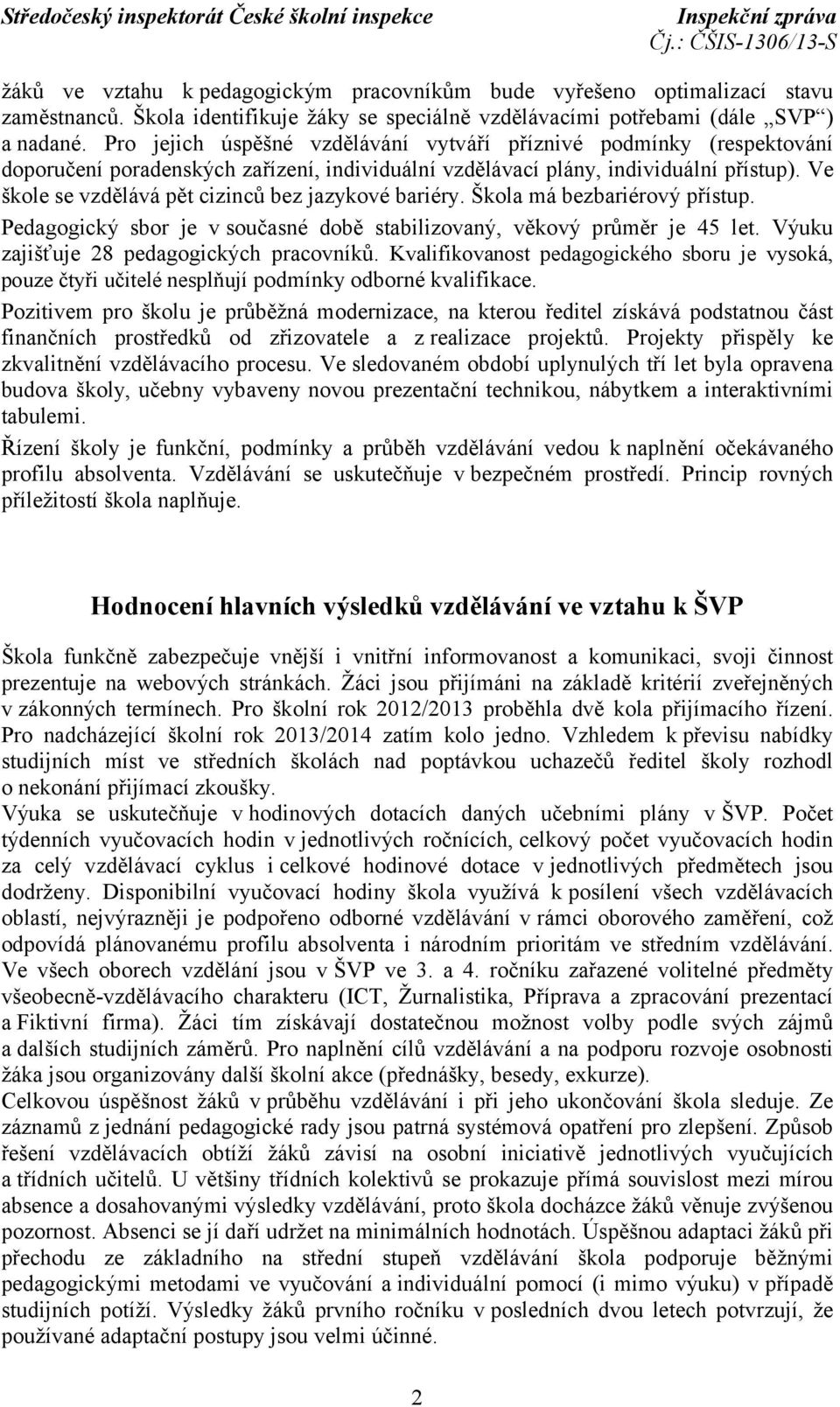 Ve škole se vzdělává pět cizinců bez jazykové bariéry. Škola má bezbariérový přístup. Pedagogický sbor je v současné době stabilizovaný, věkový průměr je 45 let.