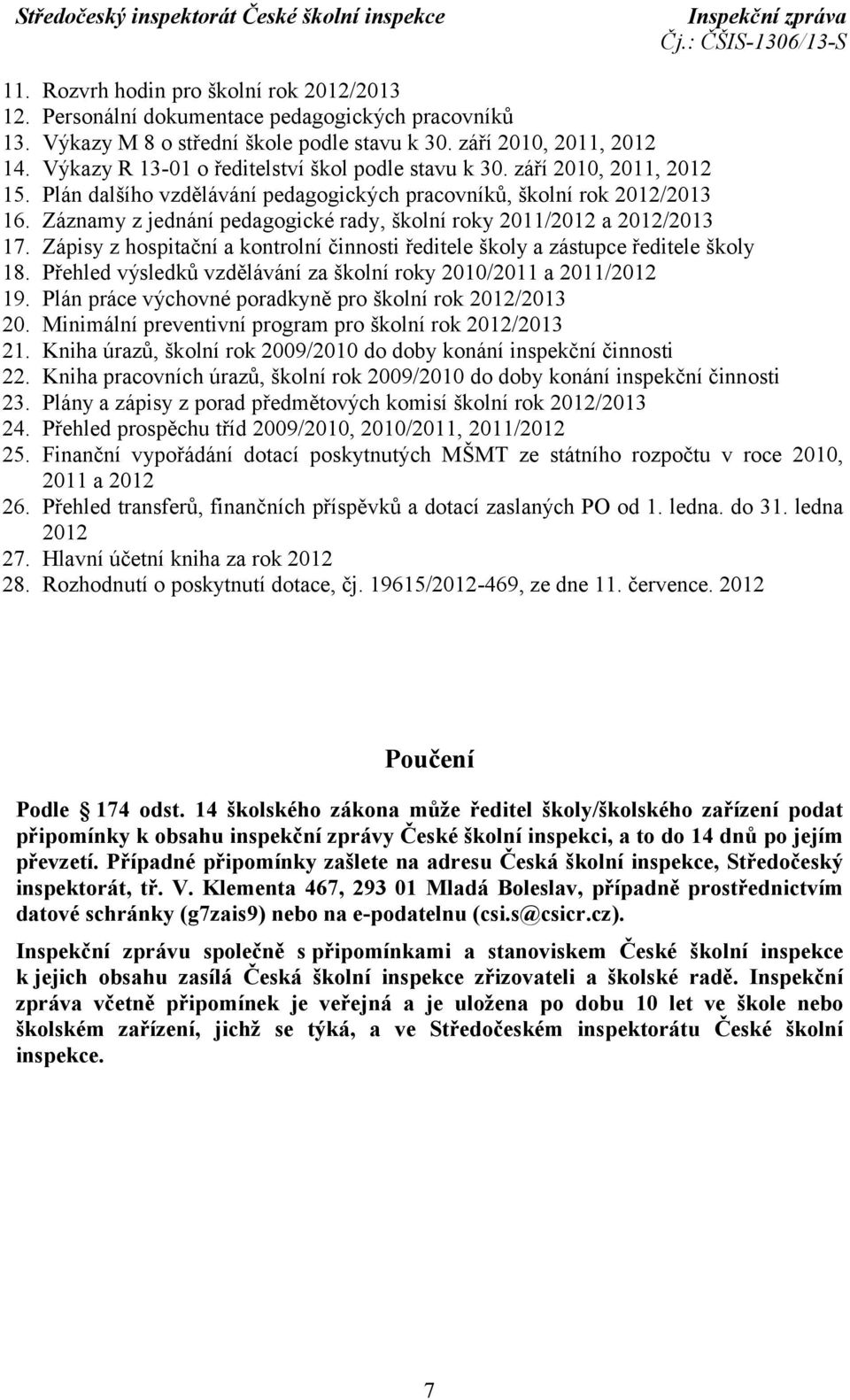Záznamy z jednání pedagogické rady, školní roky 2011/2012 a 2012/2013 17. Zápisy z hospitační a kontrolní činnosti ředitele školy a zástupce ředitele školy 18.