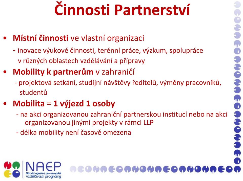 studijnínávštěvy ředitelů, výměny pracovníků, studentů Mobilita= 1 výjezd 1 osoby -na akci organizovanou