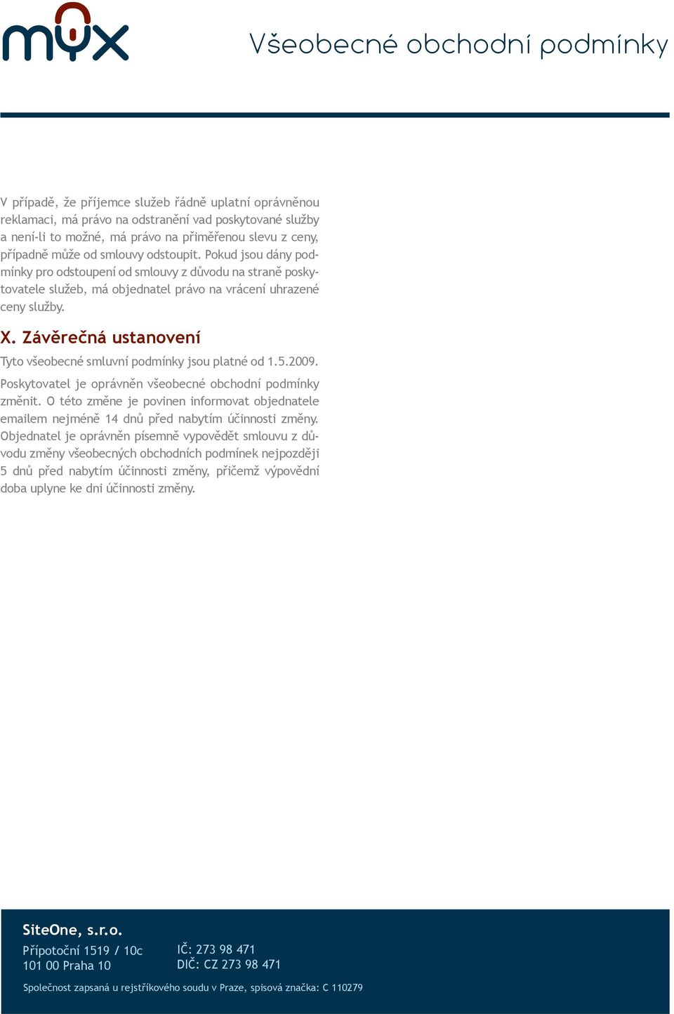 Závěrečná ustanovení Tyto všeobecné smluvní podmínky jsou platné od 1.5.2009. Poskytovatel je oprávněn všeobecné obchodní podmínky změnit.