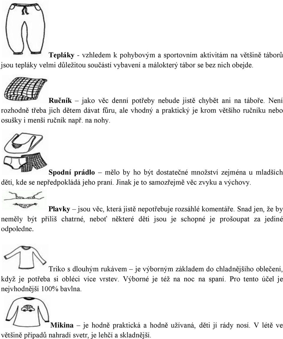 Spodní prádlo mělo by ho být dostatečné množství zejména u mladších dětí, kde se nepředpokládá jeho praní. Jinak je to samozřejmě věc zvyku a výchovy.