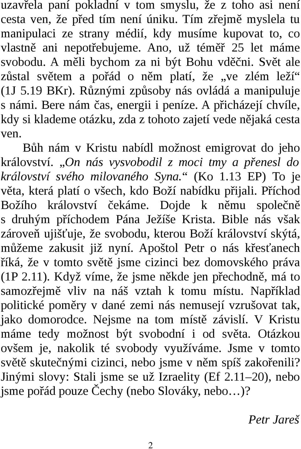 Bere nám čas, energii i peníze. A přicházejí chvíle, kdy si klademe otázku, zda z tohoto zajetí vede nějaká cesta ven. Bůh nám v Kristu nabídl možnost emigrovat do jeho království.