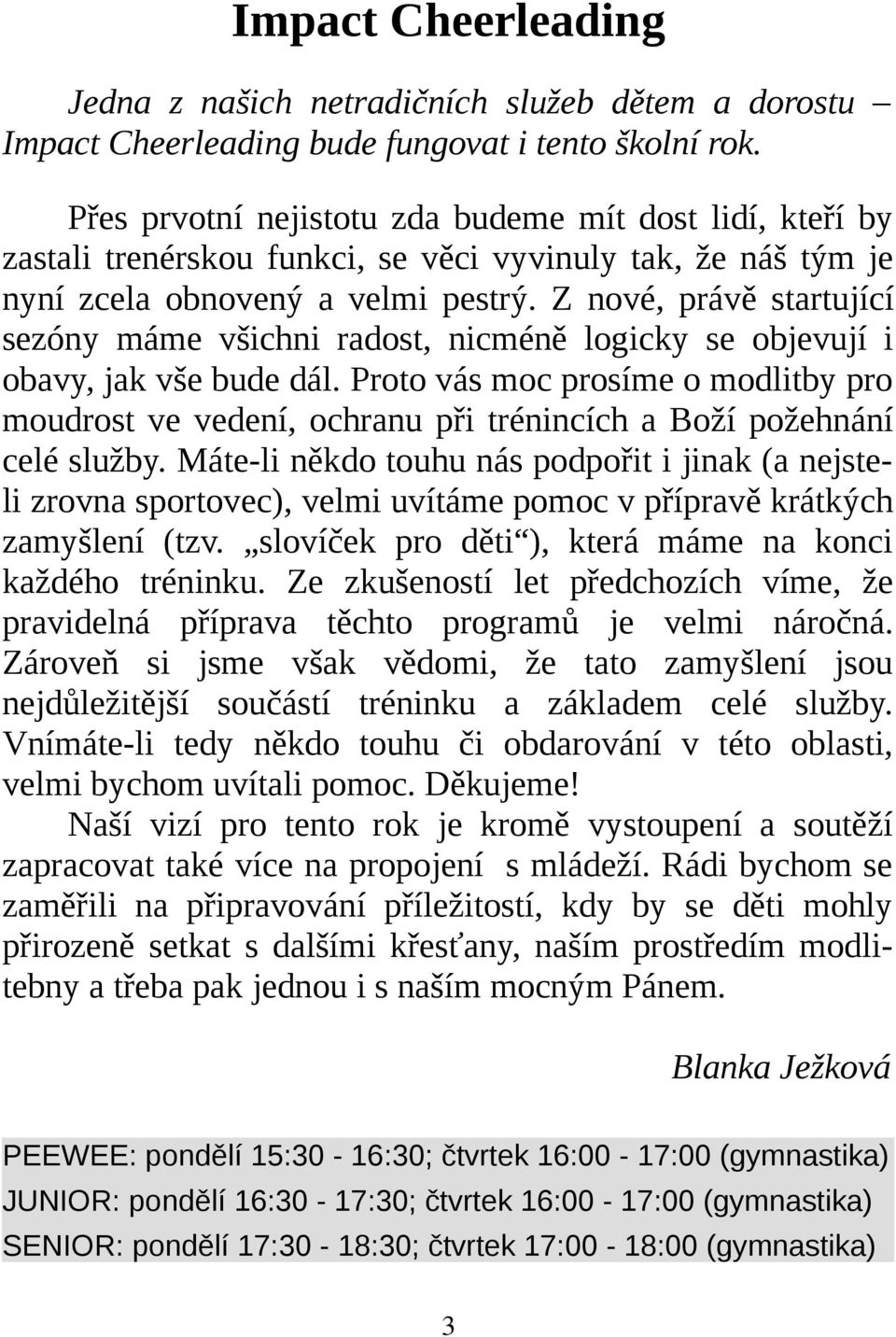 Z nové, právě startující sezóny máme všichni radost, nicméně logicky se objevují i obavy, jak vše bude dál.