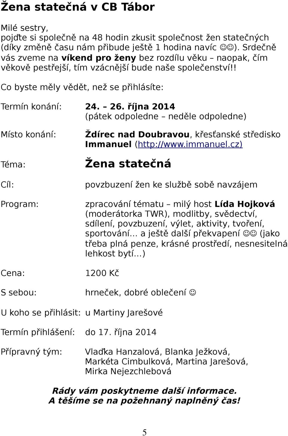 října 2014 (pátek odpoledne neděle odpoledne) Místo konání: Téma: íl: Program: ena: S sebou: Ždírec nad Doubravou, křesťanské středisko Immanuel (http://www.immanuel.